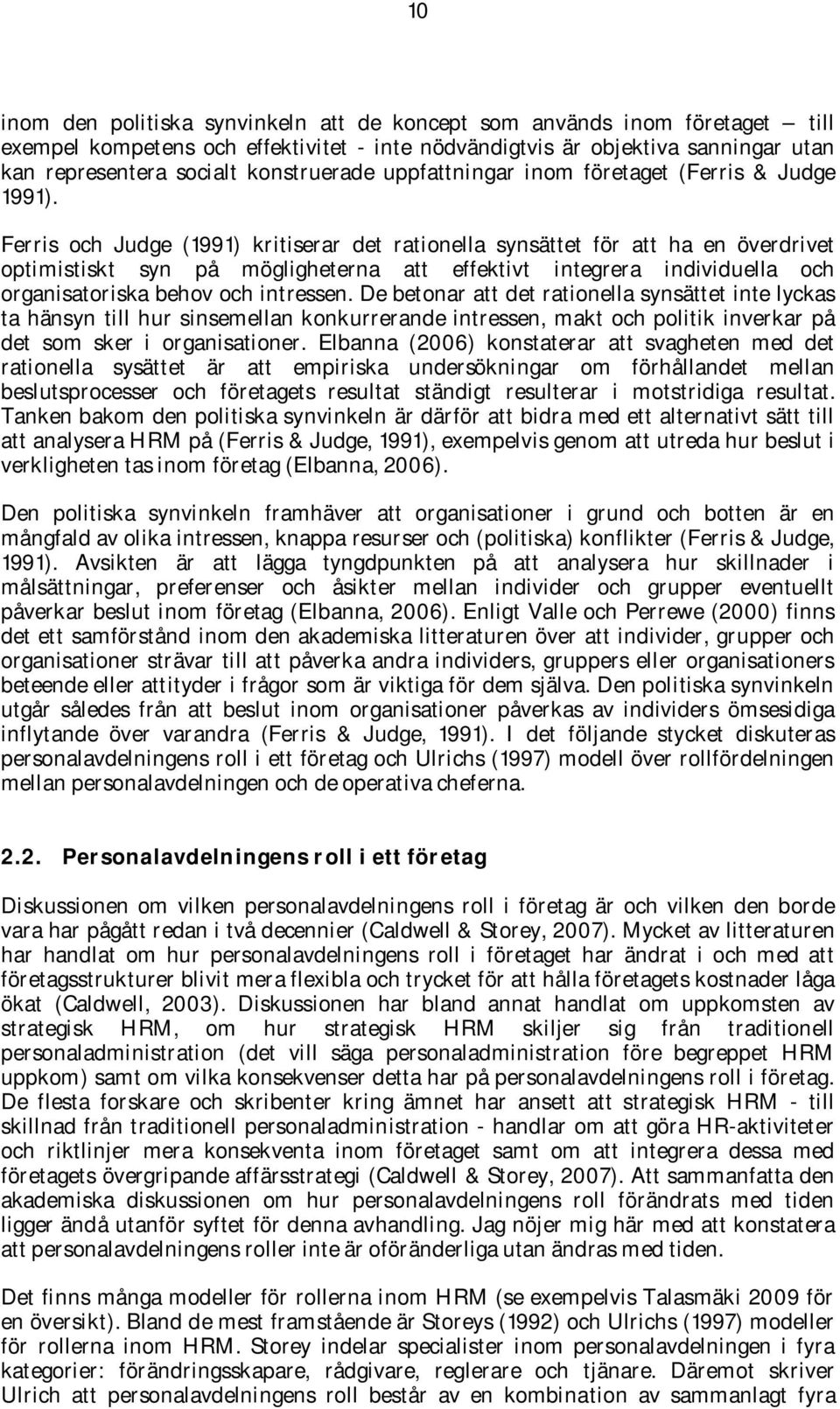 Ferris och Judge (1991) kritiserar det rationella synsättet för att ha en överdrivet optimistiskt syn på mögligheterna att effektivt integrera individuella och organisatoriska behov och intressen.