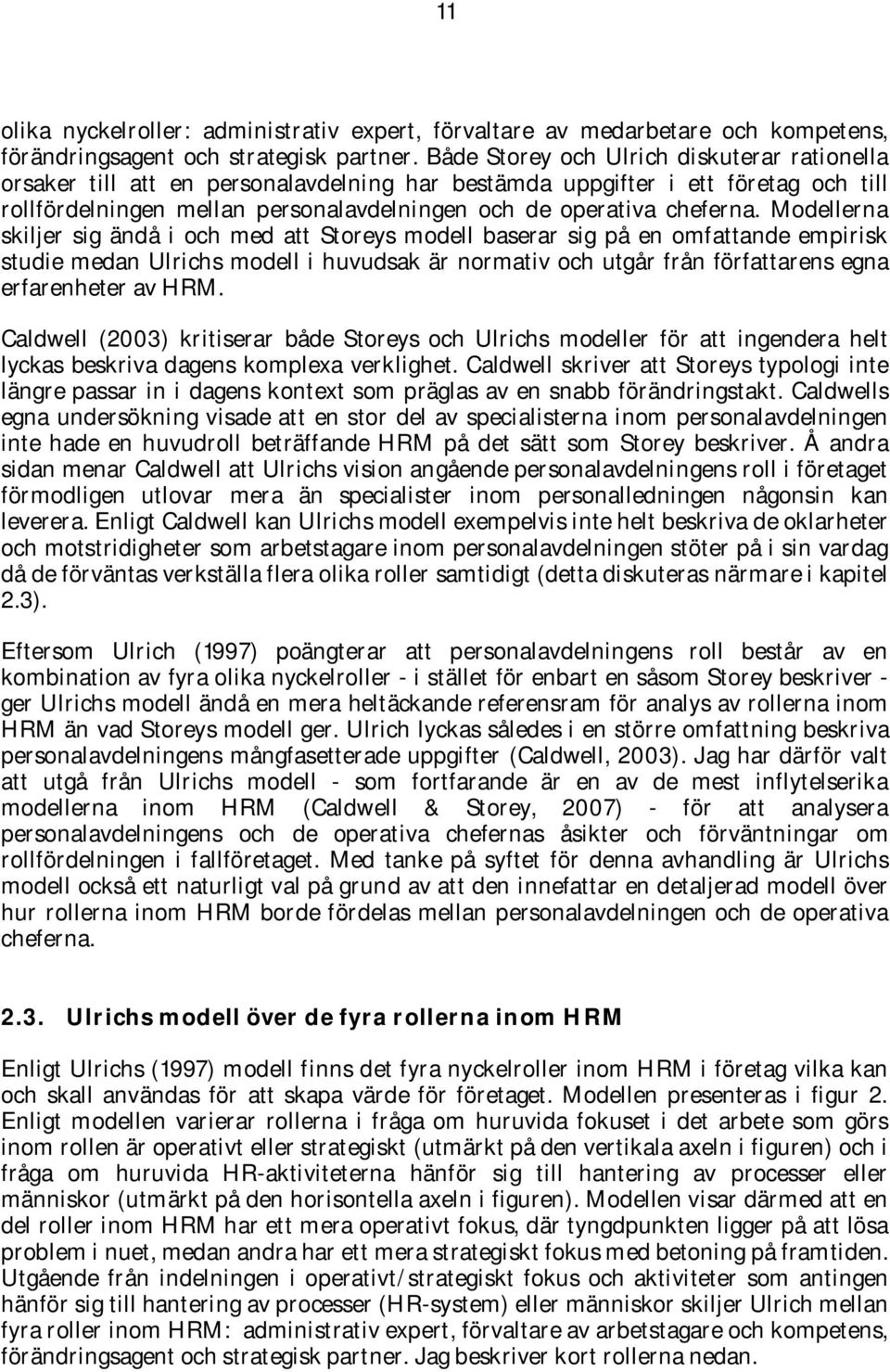 Modellerna skiljer sig ändå i och med att Storeys modell baserar sig på en omfattande empirisk studie medan Ulrichs modell i huvudsak är normativ och utgår från författarens egna erfarenheter av HRM.