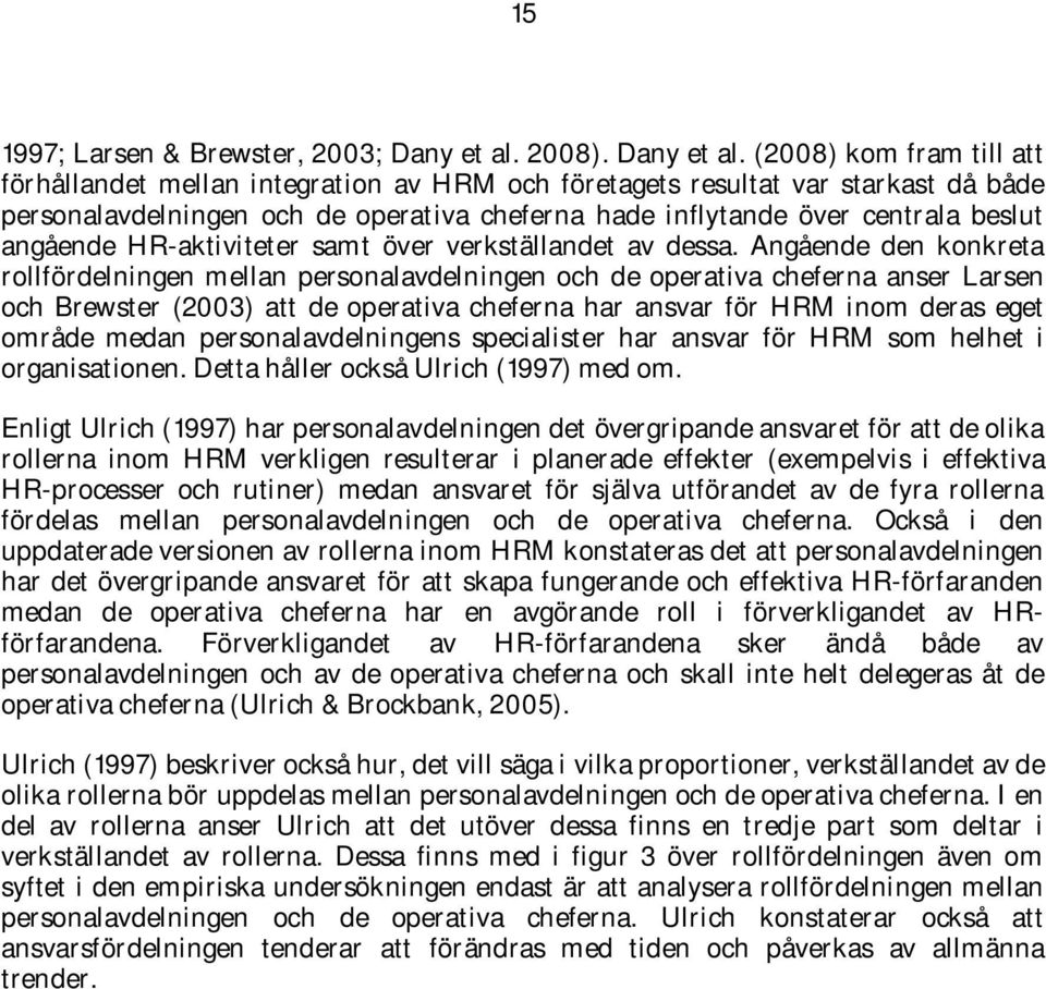 (2008) kom fram till att förhållandet mellan integration av HRM och företagets resultat var starkast då både personalavdelningen och de operativa cheferna hade inflytande över centrala beslut