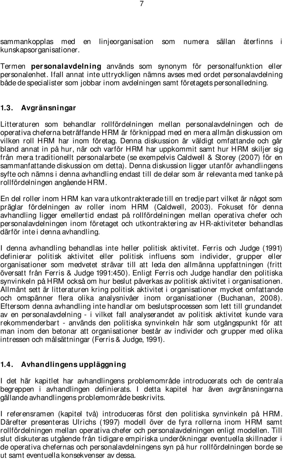 Avgränsningar Litteraturen som behandlar rollfördelningen mellan personalavdelningen och de operativa cheferna beträffande HRM är förknippad med en mera allmän diskussion om vilken roll HRM har inom