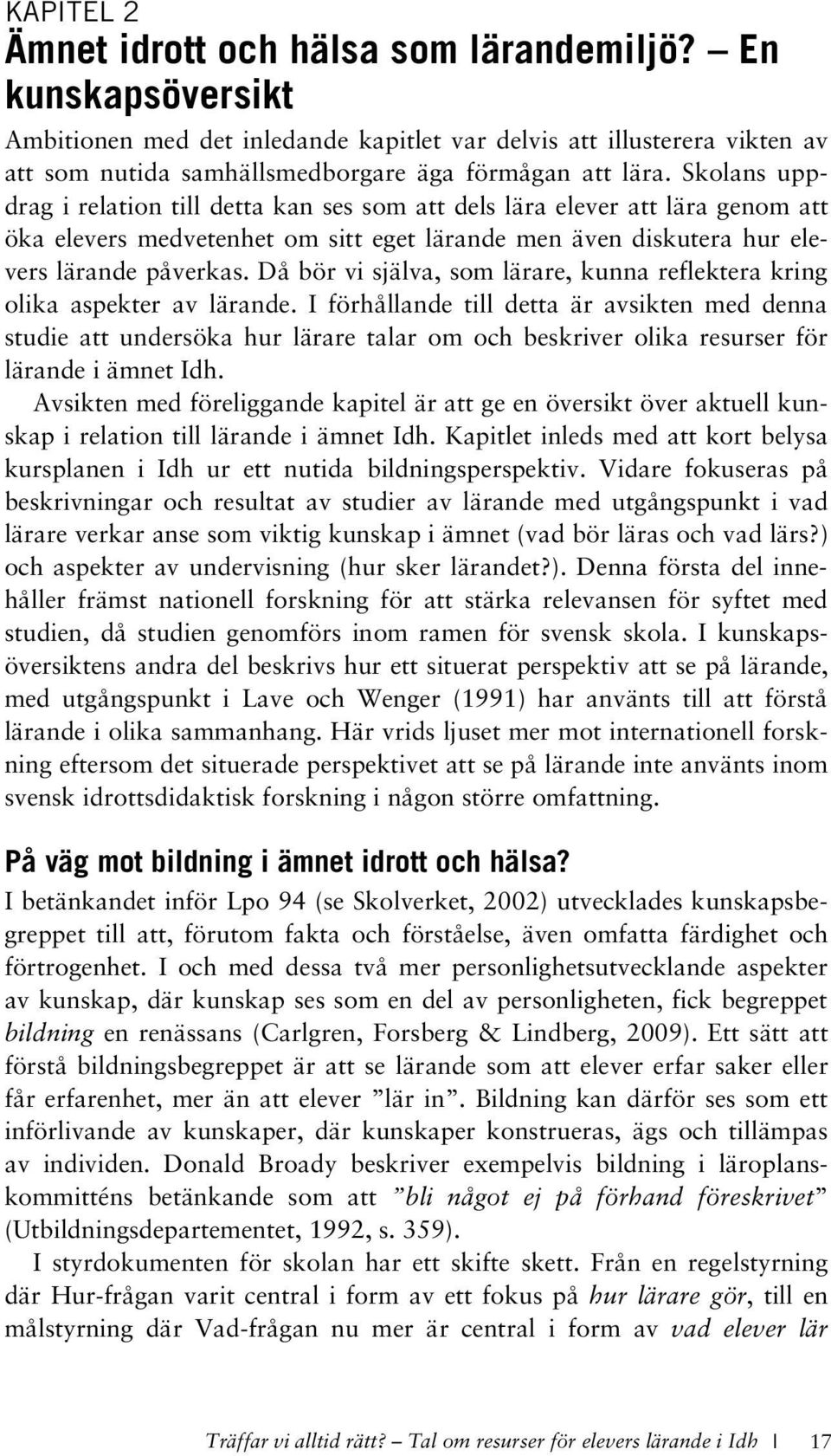 Skolans uppdrag i relation till detta kan ses som att dels lära elever att lära genom att öka elevers medvetenhet om sitt eget lärande men även diskutera hur elevers lärande påverkas.