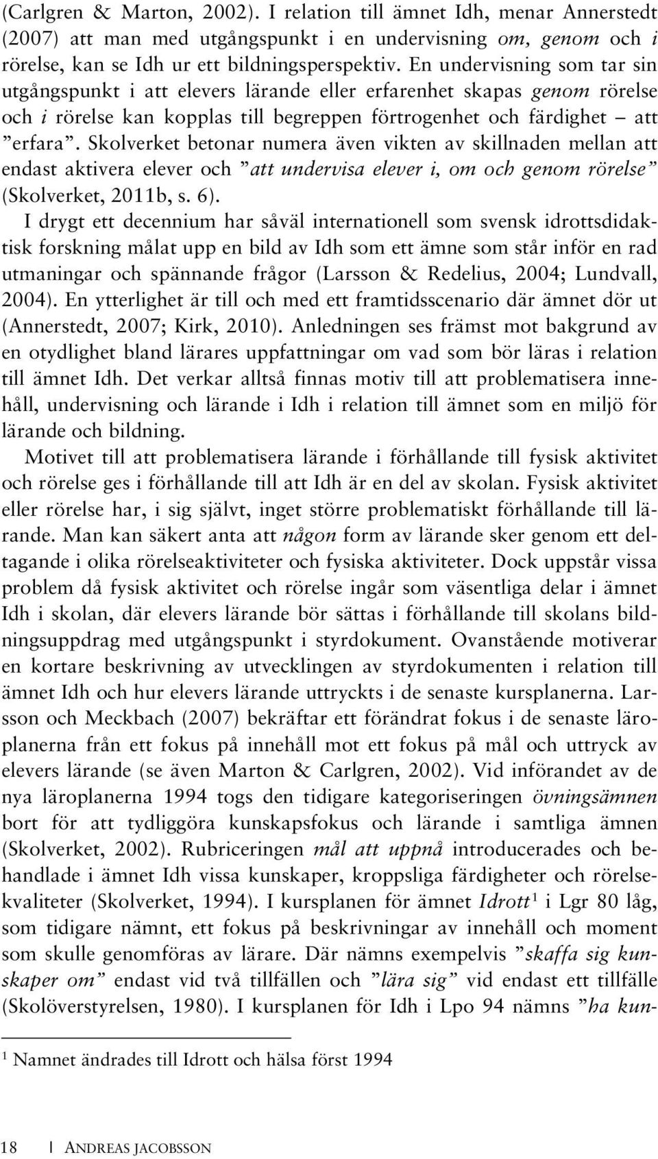 Skolverket betonar numera även vikten av skillnaden mellan att endast aktivera elever och att undervisa elever i, om och genom rörelse (Skolverket, 2011b, s. 6).