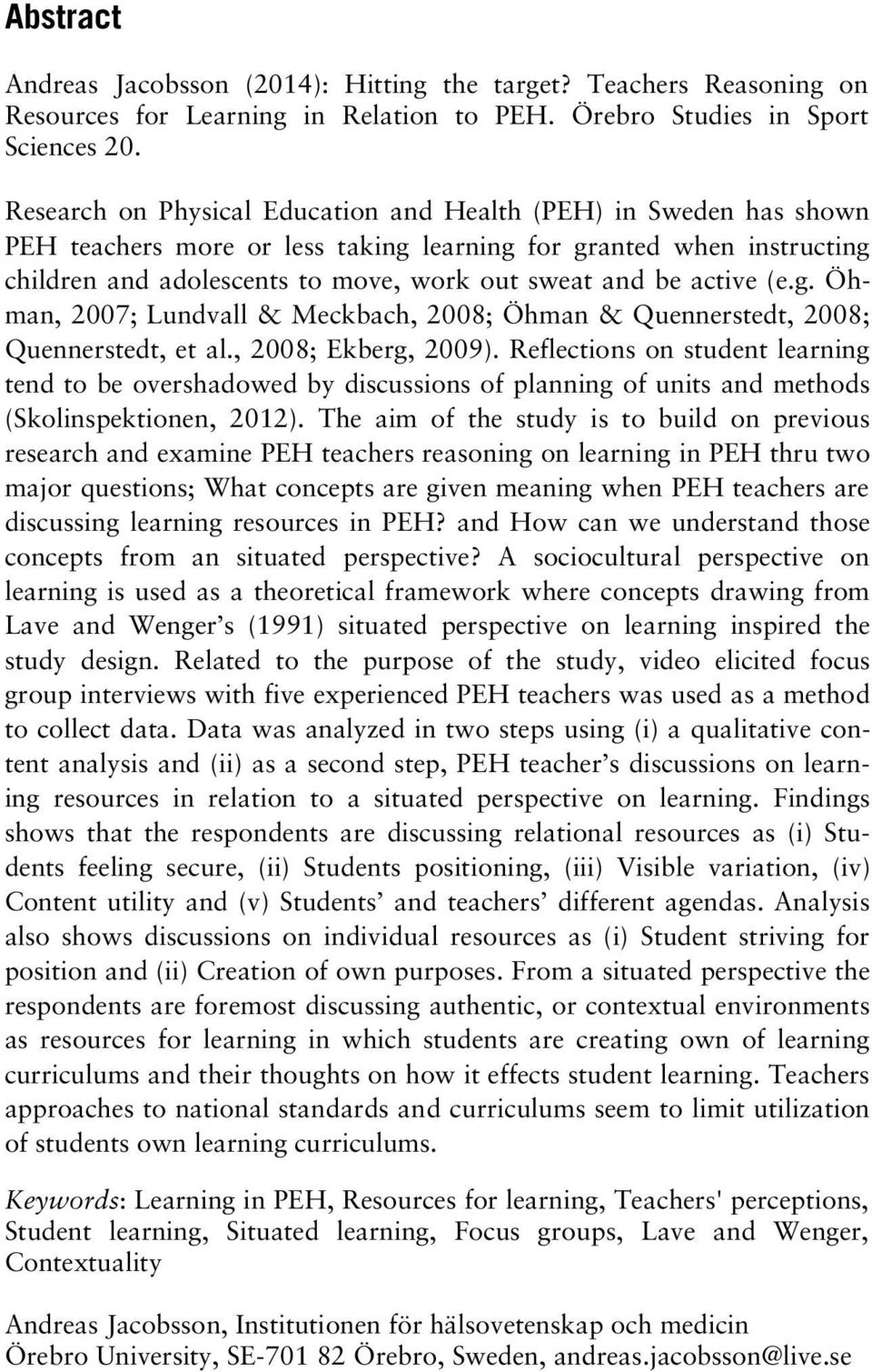 active (e.g. Öhman, 2007; Lundvall & Meckbach, 2008; Öhman & Quennerstedt, 2008; Quennerstedt, et al., 2008; Ekberg, 2009).