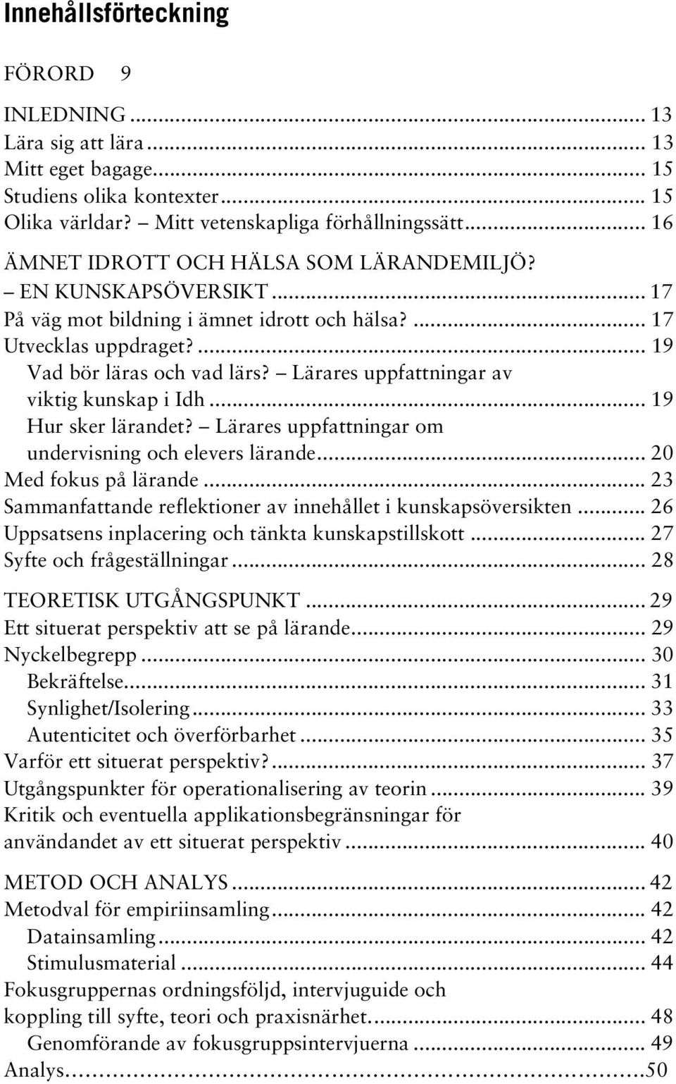 Lärares uppfattningar av viktig kunskap i Idh... 19 Hur sker lärandet? Lärares uppfattningar om undervisning och elevers lärande... 20 Med fokus på lärande.