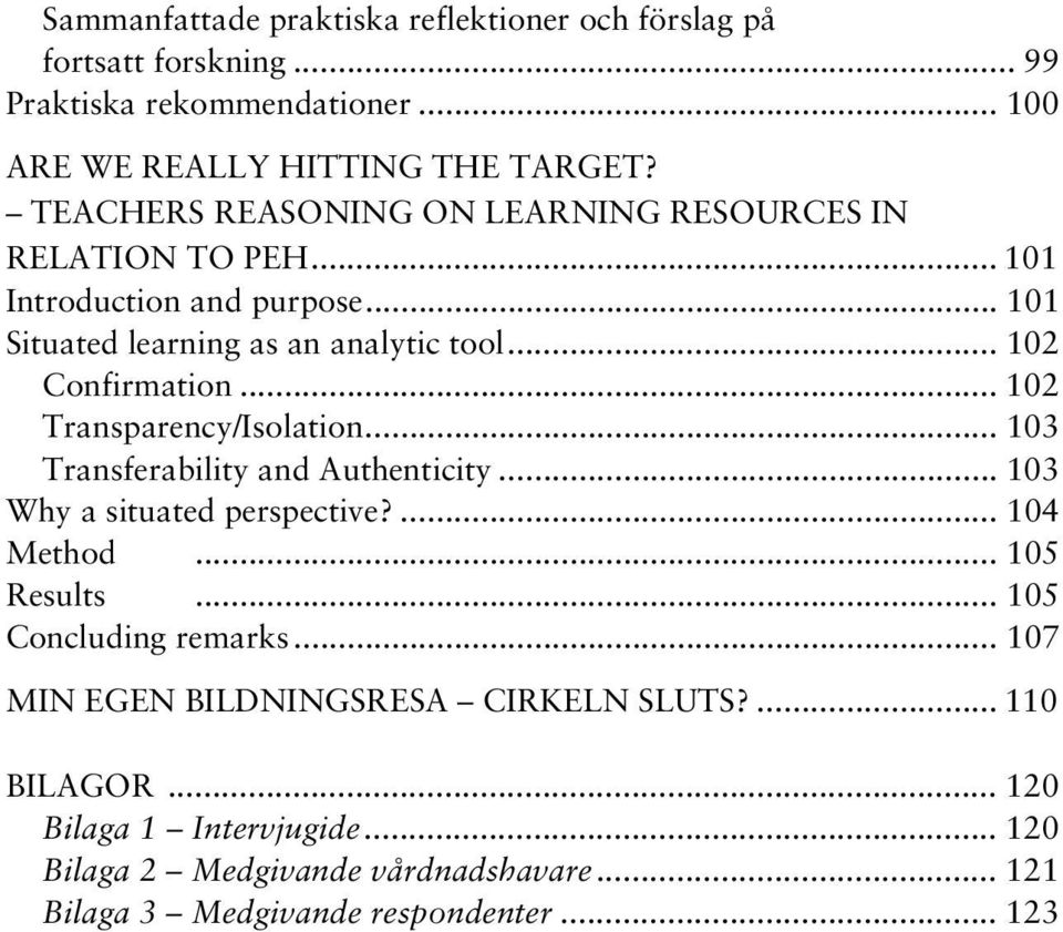 .. 102 Transparency/Isolation... 103 Transferability and Authenticity... 103 Why a situated perspective?... 104 Method... 105 Results... 105 Concluding remarks.