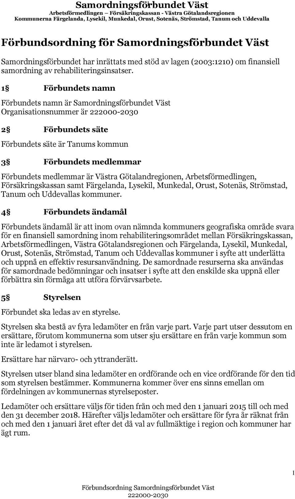 1 Förbundets namn Förbundets namn är Samordningsförbundet Väst Organisationsnummer är 222000-2030 2 Förbundets säte Förbundets säte är Tanums kommun 3 Förbundets medlemmar Förbundets medlemmar är