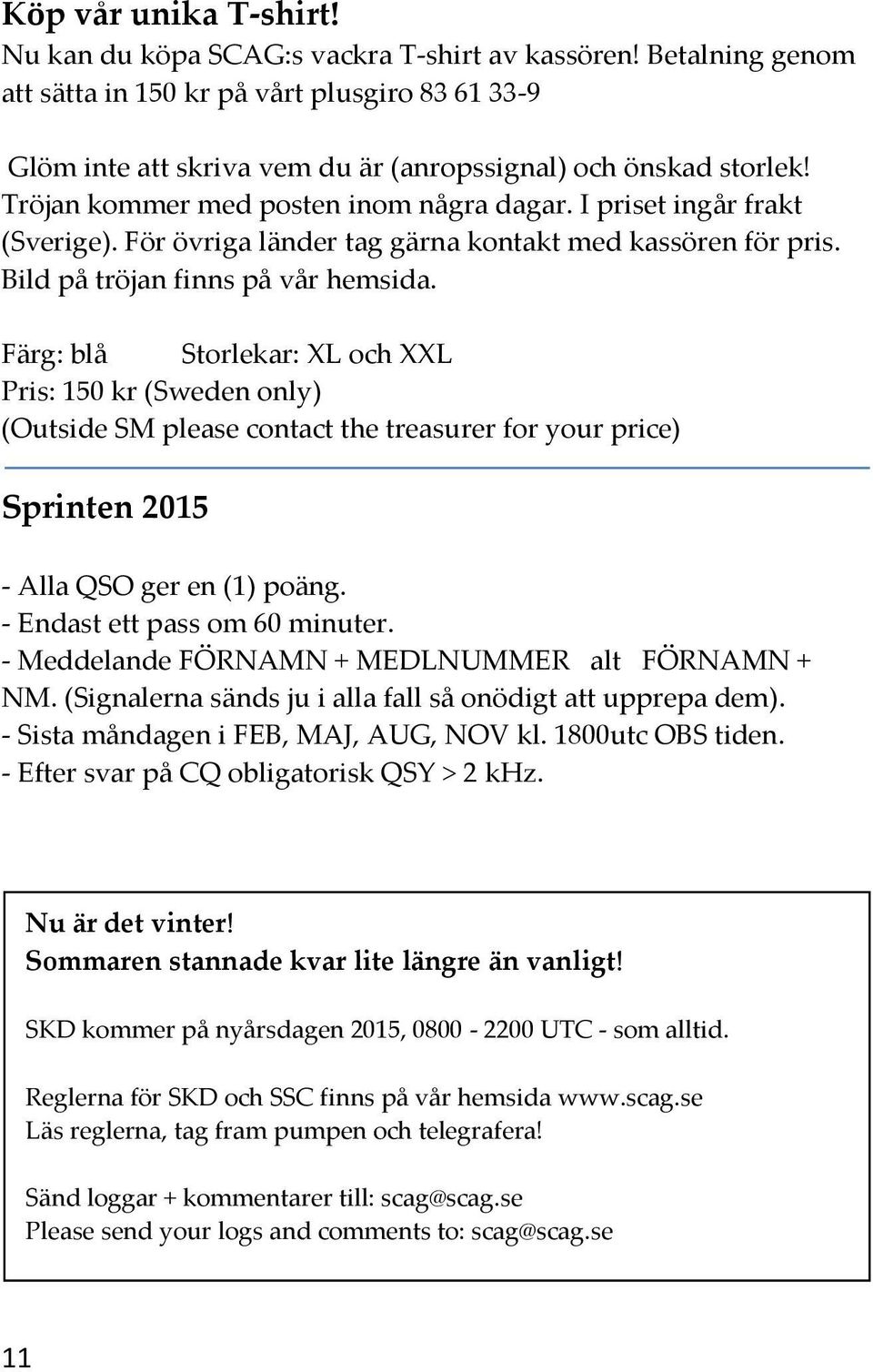 I priset ingår frakt (Sverige). För övriga länder tag gärna kontakt med kassören för pris. Bild på tröjan finns på vår hemsida.