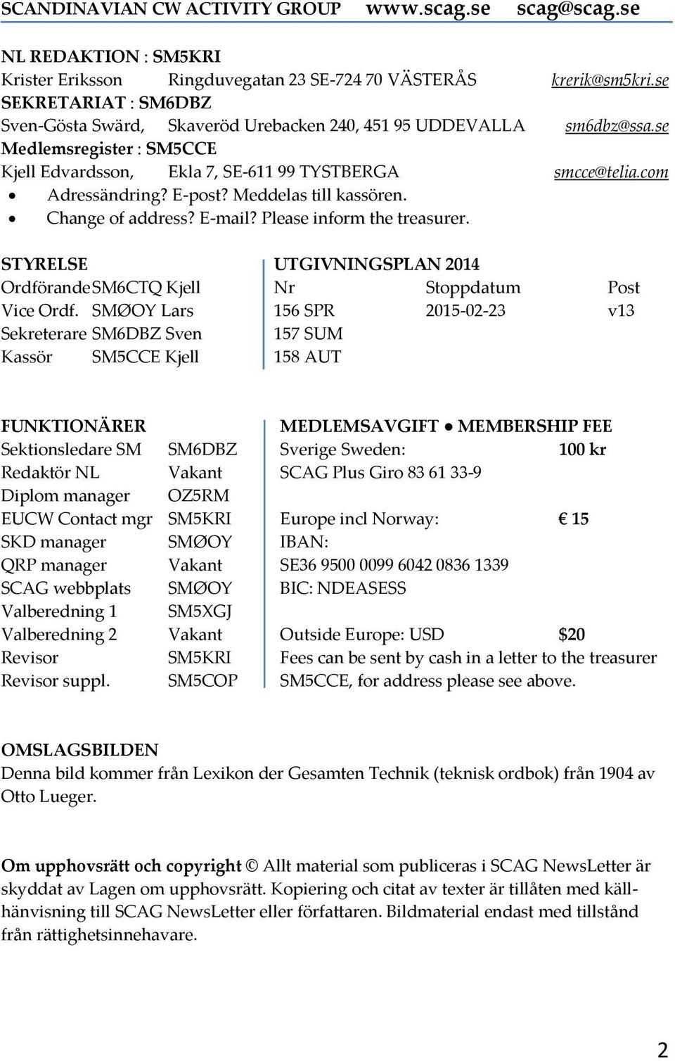 E-post? Meddelas till kassören. Change of address? E-mail? Please inform the treasurer. STYRELSE UTGIVNINGSPLAN 2014 Ordförande SM6CTQ Kjell Nr Stoppdatum Post Vice Ordf.