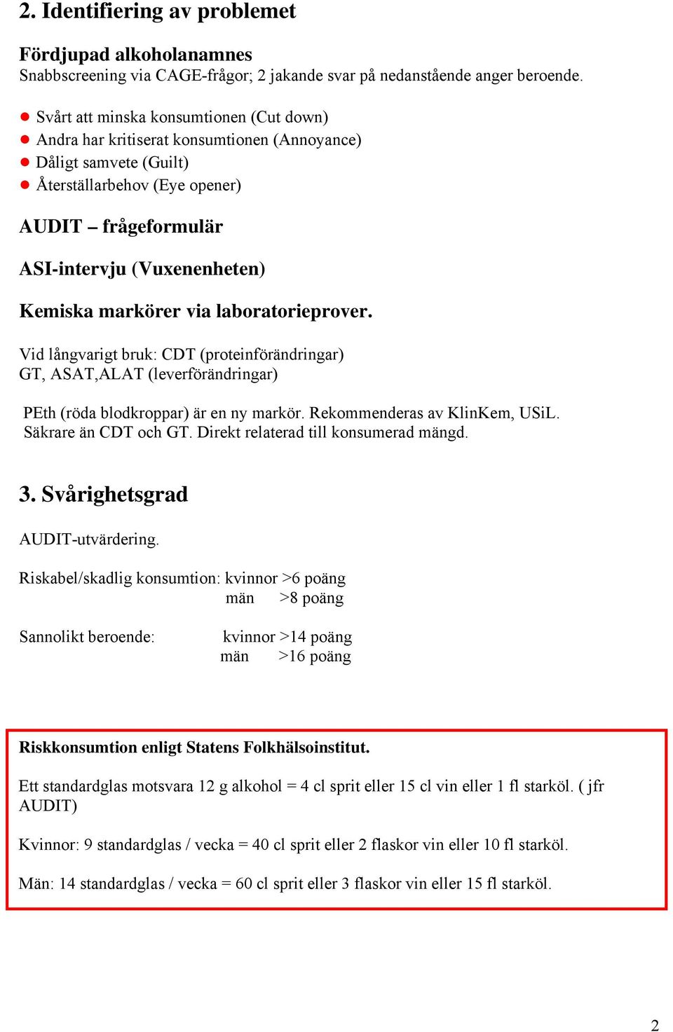 markörer via laboratorieprover. Vid långvarigt bruk: CDT (proteinförändringar) GT, ASAT,ALAT (leverförändringar) PEth (röda blodkroppar) är en ny markör. Rekommenderas av KlinKem, USiL.