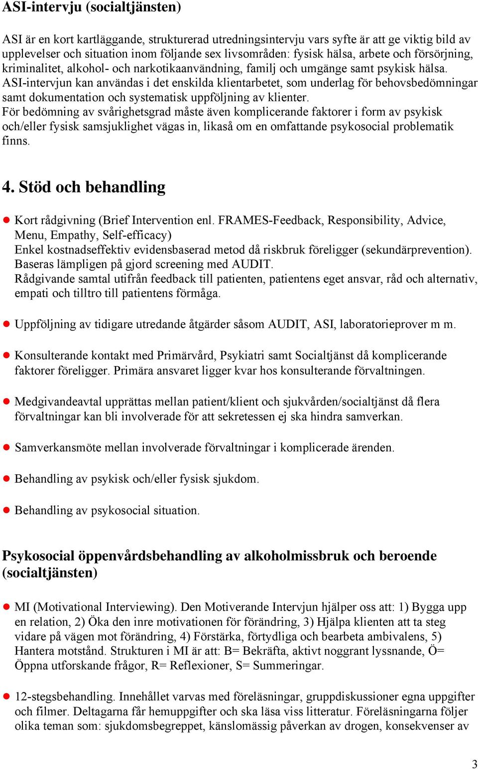 ASI-intervjun kan användas i det enskilda klientarbetet, som underlag för behovsbedömningar samt dokumentation och systematisk uppföljning av klienter.