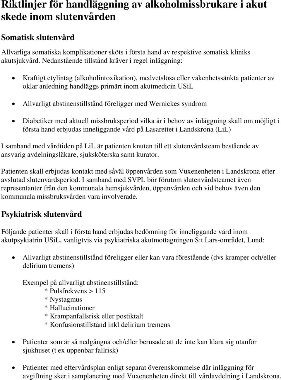 Nedanstående tillstånd kräver i regel inläggning: Kraftigt etylintag (alkoholintoxikation), medvetslösa eller vakenhetssänkta patienter av oklar anledning handläggs primärt inom akutmedicin USiL