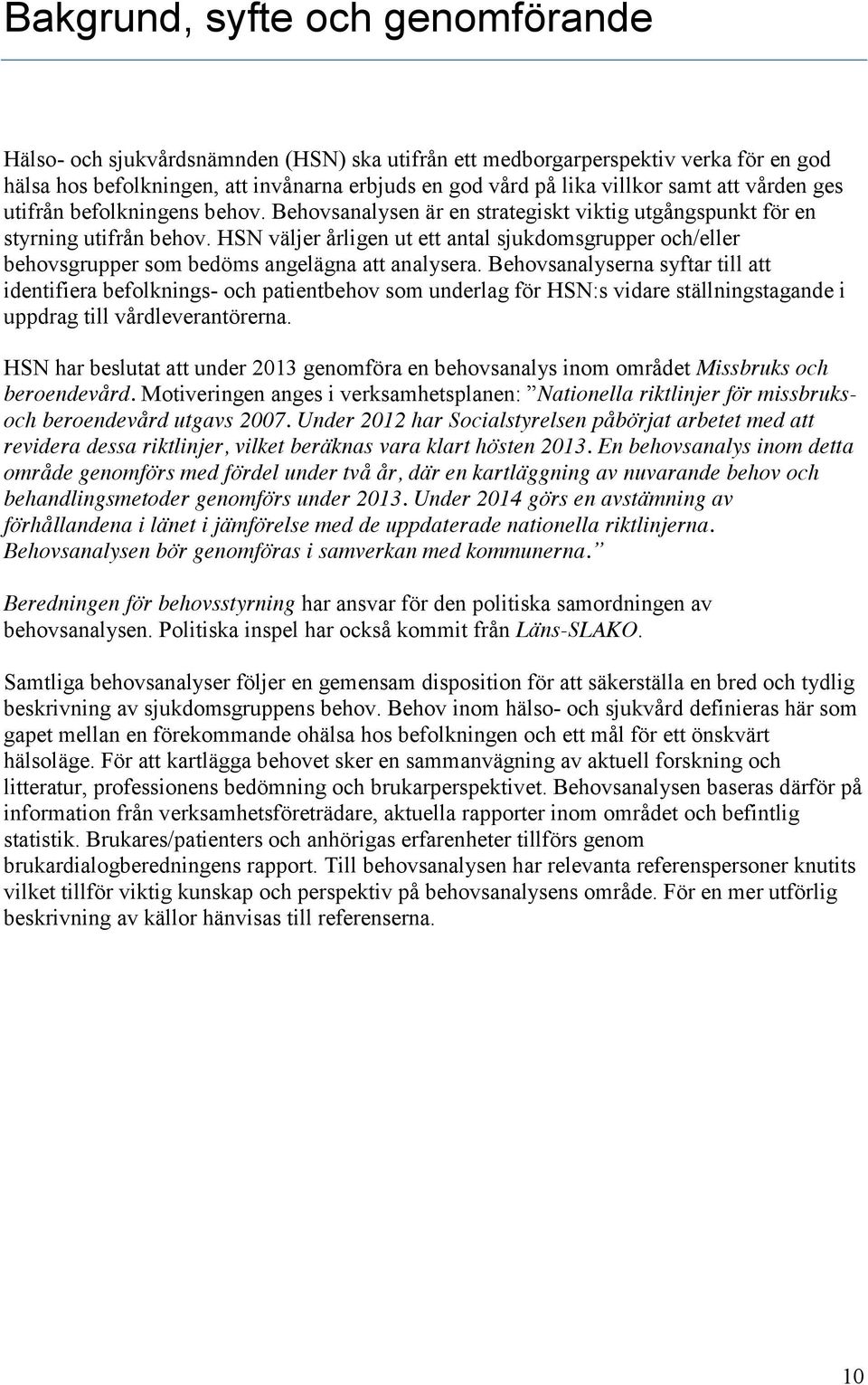 HSN väljer årligen ut ett antal sjukdomsgrupper och/eller behovsgrupper som bedöms angelägna att analysera.