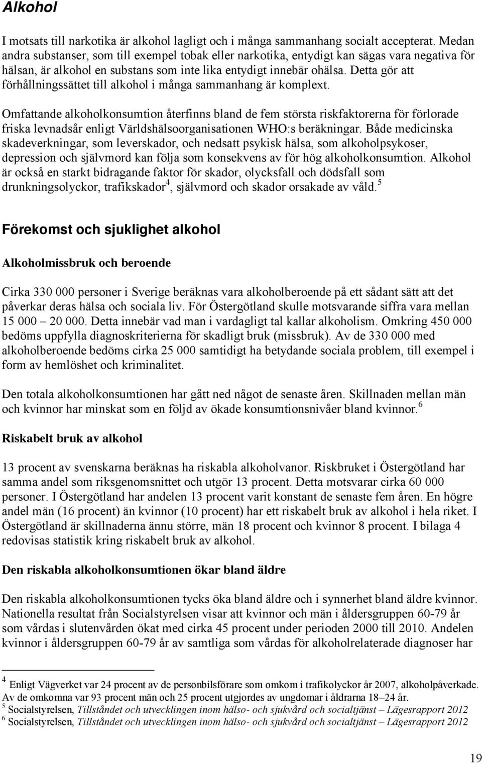 Detta gör att förhållningssättet till alkohol i många sammanhang är komplext.