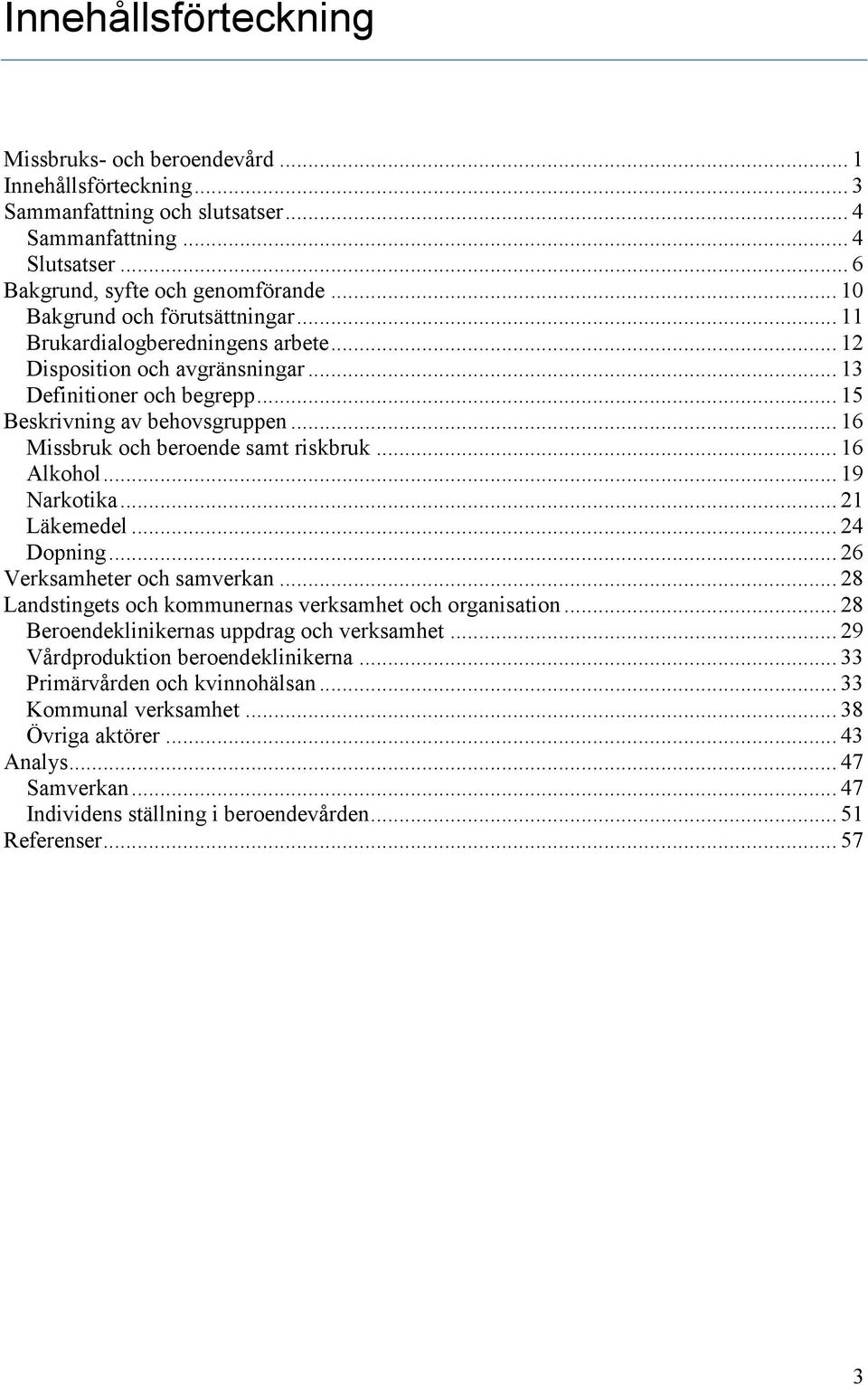 .. 16 Missbruk och beroende samt riskbruk... 16 Alkohol... 19 Narkotika... 21 Läkemedel... 24 Dopning... 26 Verksamheter och samverkan... 28 Landstingets och kommunernas verksamhet och organisation.