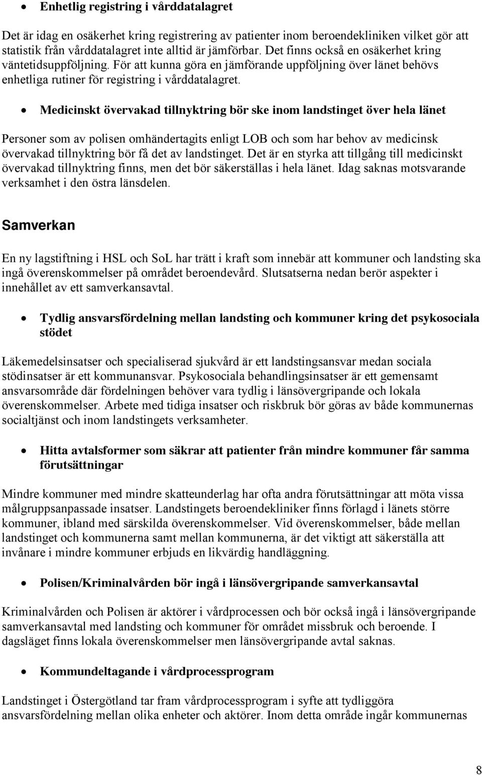 Medicinskt övervakad tillnyktring bör ske inom landstinget över hela länet Personer som av polisen omhändertagits enligt LOB och som har behov av medicinsk övervakad tillnyktring bör få det av