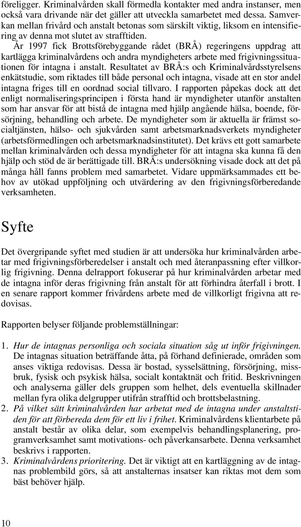 År 1997 fick Brottsförebyggande rådet (BRÅ) regeringens uppdrag att kartlägga kriminalvårdens och andra myndigheters arbete med frigivningssituationen för intagna i anstalt.