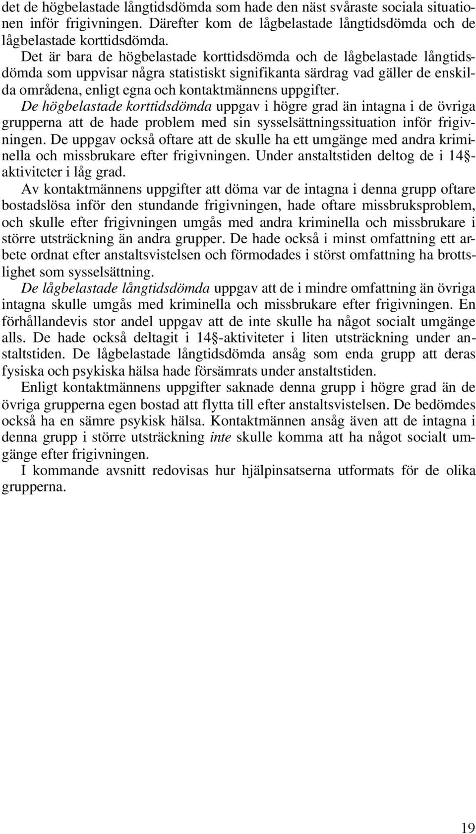 uppgifter. De högbelastade korttidsdömda uppgav i högre grad än intagna i de övriga grupperna att de hade problem med sin sysselsättningssituation inför frigivningen.