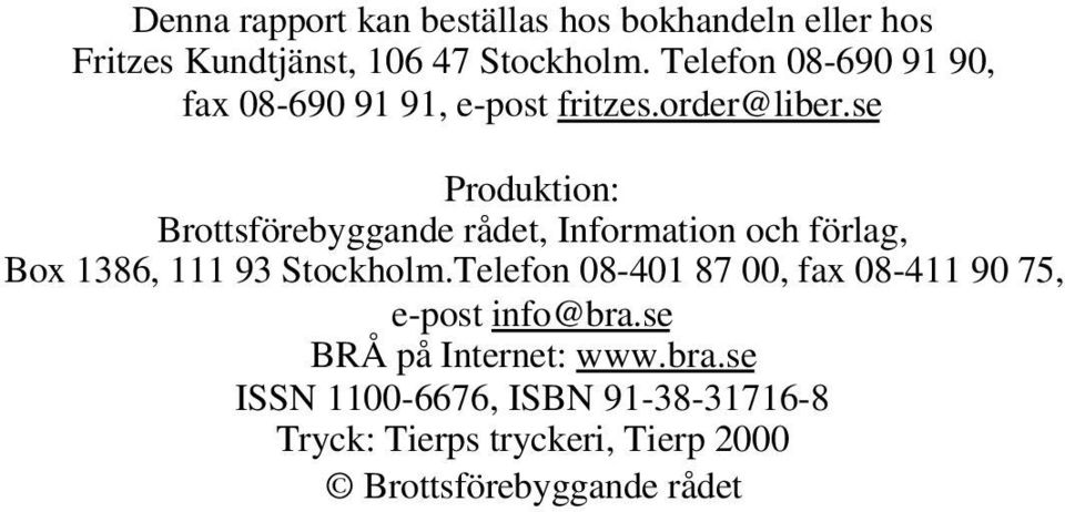 se Produktion: Brottsförebyggande rådet, Information och förlag, Box 1386, 111 93 Stockholm.