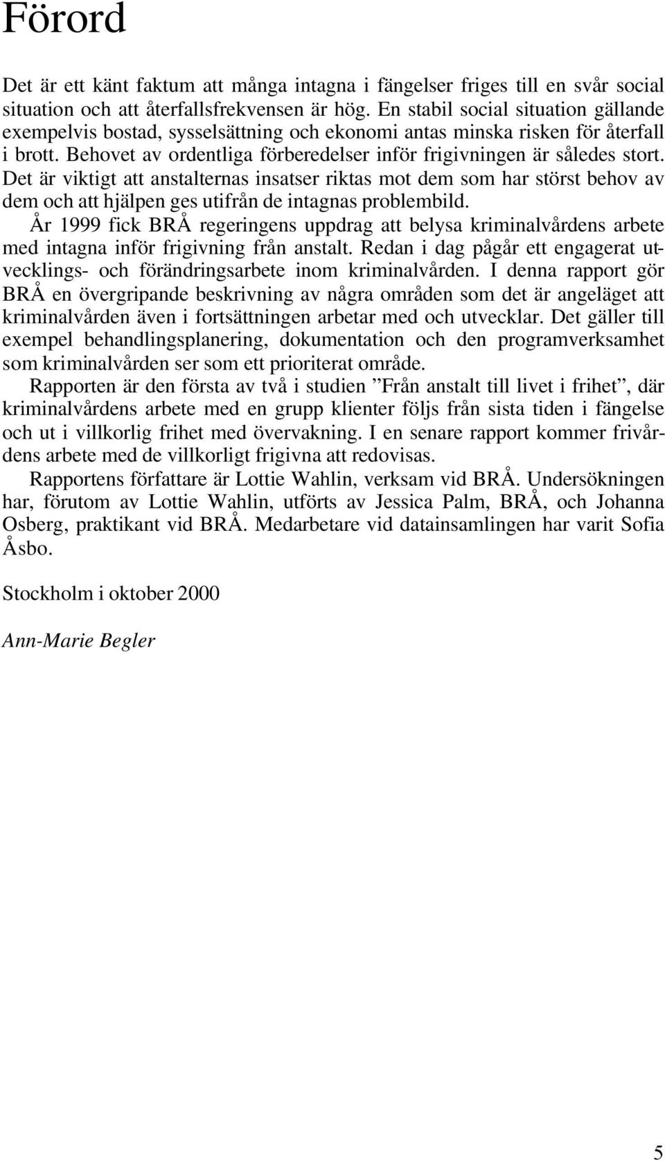 Det är viktigt att anstalternas insatser riktas mot dem som har störst behov av dem och att hjälpen ges utifrån de intagnas problembild.