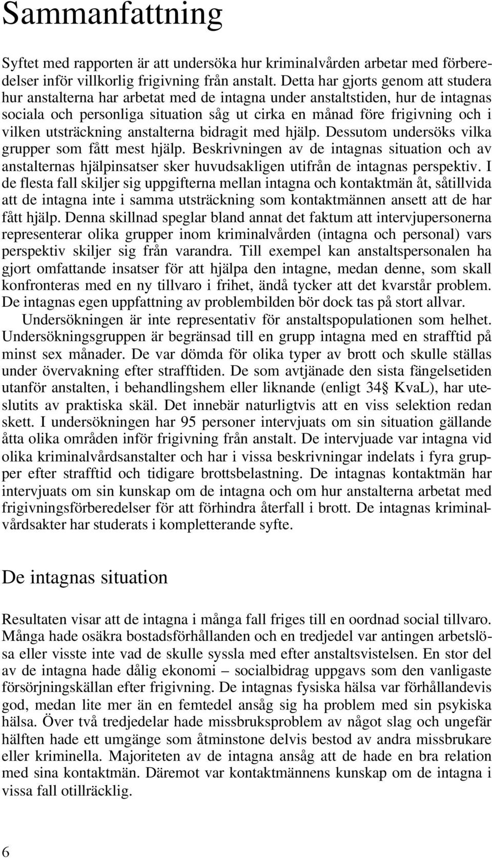 utsträckning anstalterna bidragit med hjälp. Dessutom undersöks vilka grupper som fått mest hjälp.