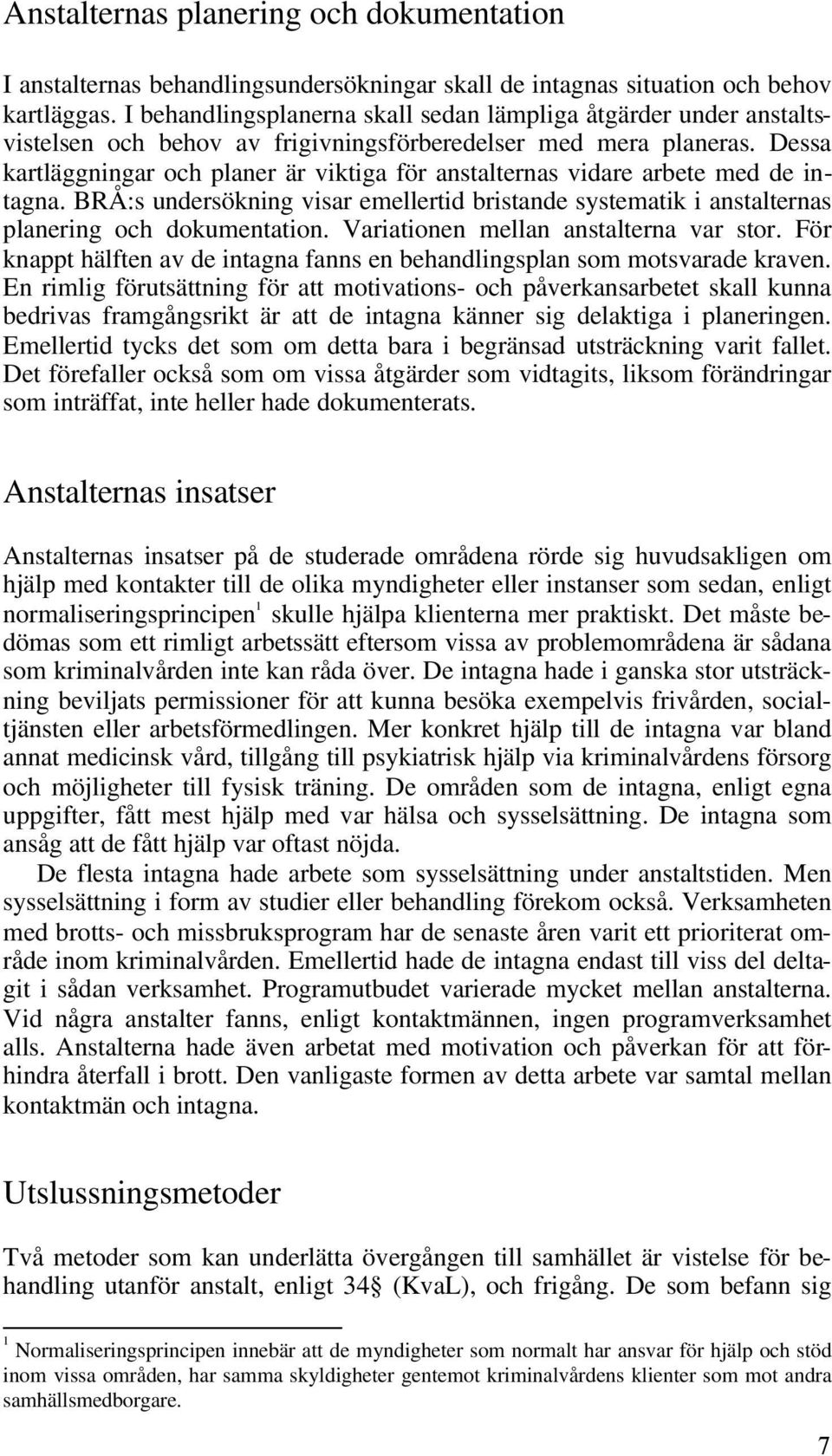 Dessa kartläggningar och planer är viktiga för anstalternas vidare arbete med de intagna. BRÅ:s undersökning visar emellertid bristande systematik i anstalternas planering och dokumentation.