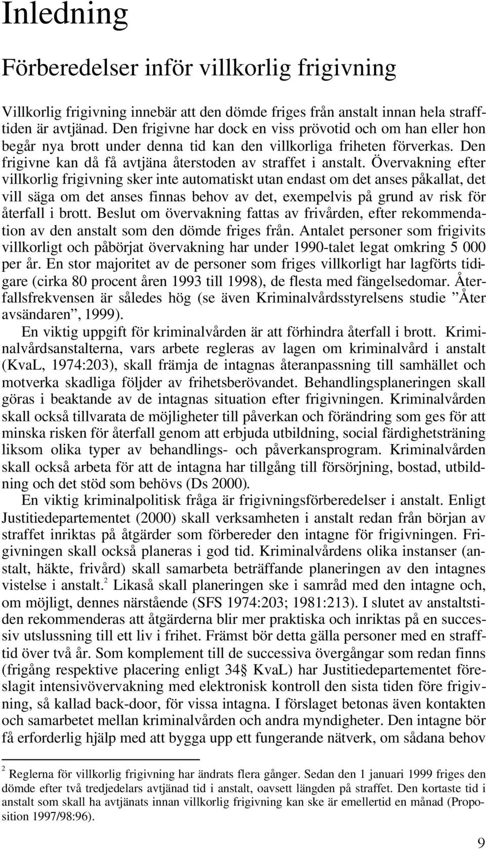 Övervakning efter villkorlig frigivning sker inte automatiskt utan endast om det anses påkallat, det vill säga om det anses finnas behov av det, exempelvis på grund av risk för återfall i brott.