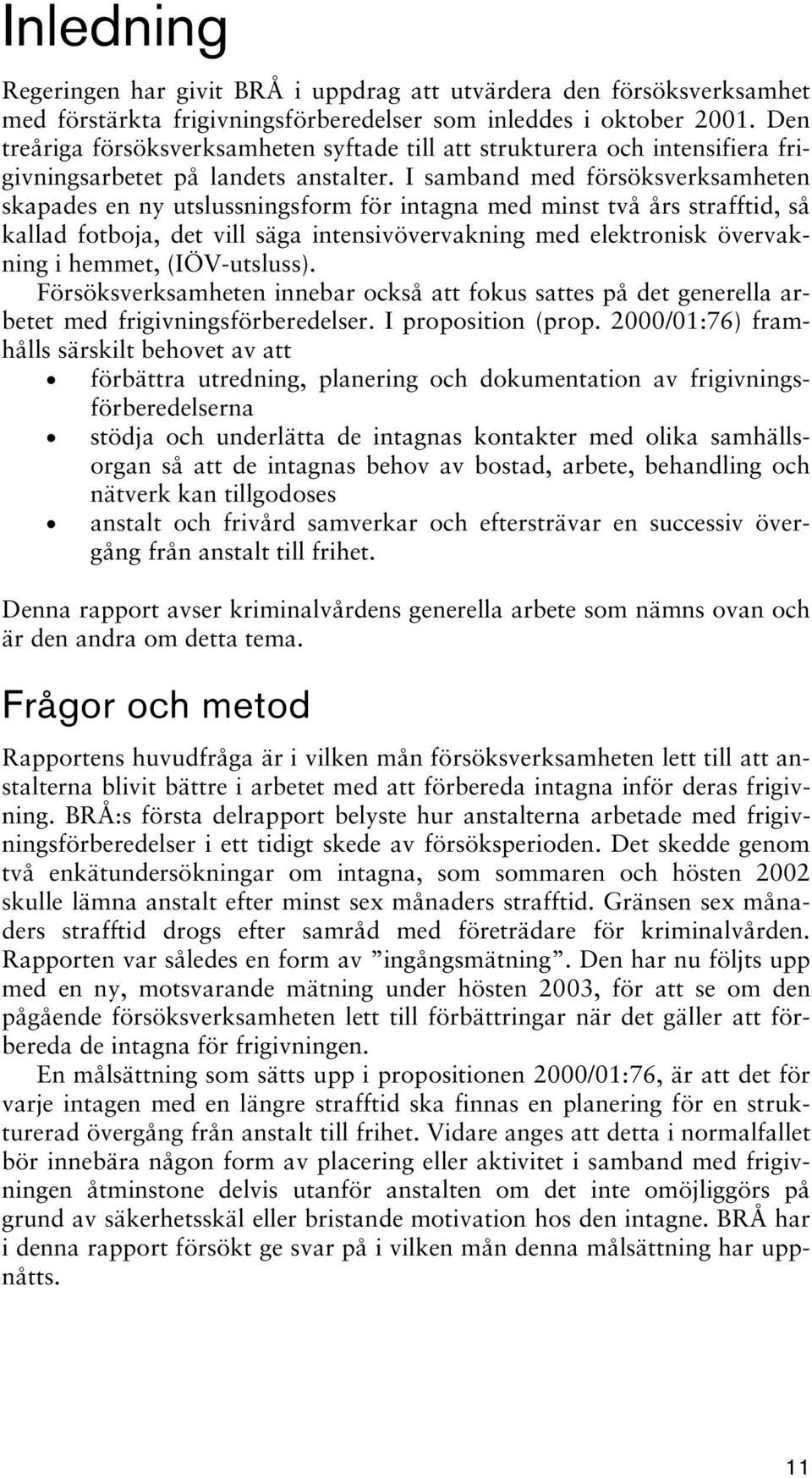 I samband med försöksverksamheten skapades en ny utslussningsform för intagna med minst två års strafftid, så kallad fotboja, det vill säga intensivövervakning med elektronisk övervakning i hemmet,