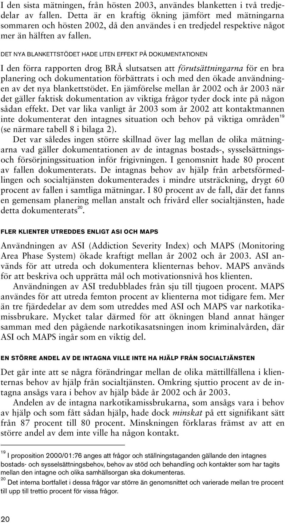 DET NYA BLANKETTSTÖDET HADE LITEN EFFEKT PÅ DOKUMENTATIONEN I den förra rapporten drog BRÅ slutsatsen att förutsättningarna för en bra planering och dokumentation förbättrats i och med den ökade