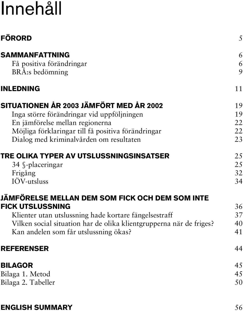 -placeringar 25 Frigång 32 IÖV-utsluss 34 JÄMFÖRELSE MELLAN DEM SOM FICK OCH DEM SOM INTE FICK UTSLUSSNING 36 Klienter utan utslussning hade kortare fängelsestraff 37 Vilken social