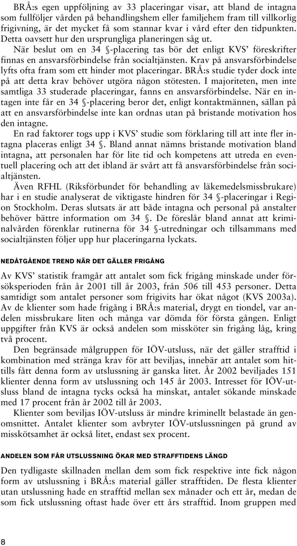 Krav på ansvarsförbindelse lyfts ofta fram som ett hinder mot placeringar. BRÅ:s studie tyder dock inte på att detta krav behöver utgöra någon stötesten.