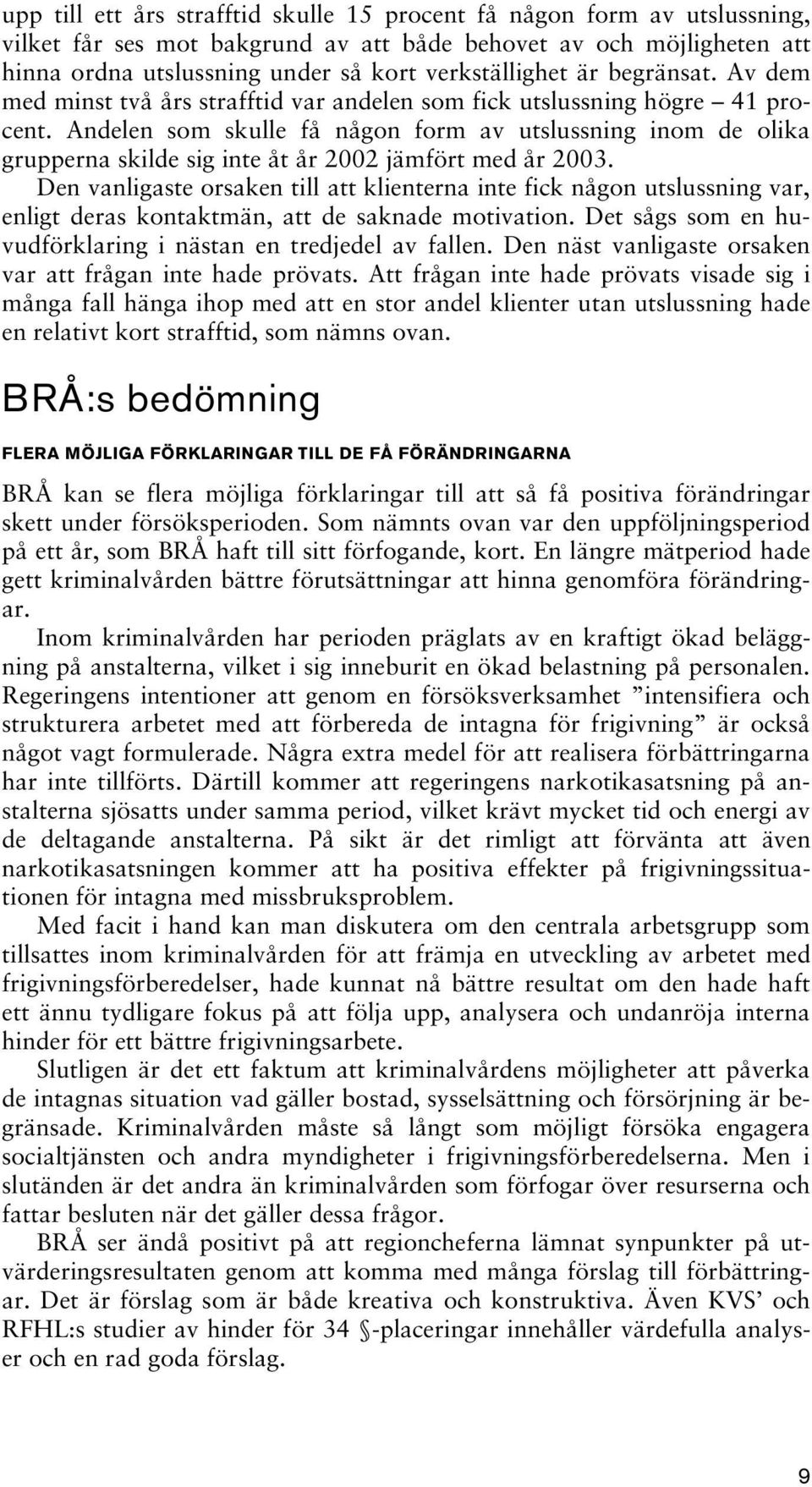 Andelen som skulle få någon form av utslussning inom de olika grupperna skilde sig inte åt år 2002 jämfört med år 2003.