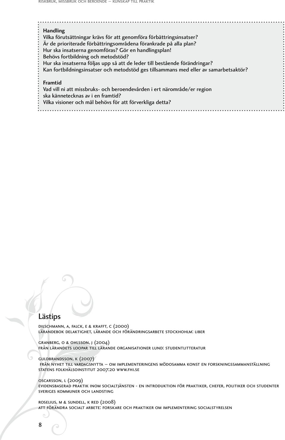 Framtid Vad vill ni att missbruks- och beroendevården i ert närområde/er region ska kännetecknas av i en framtid? Vilka visioner och mål behövs för att förverkliga detta?