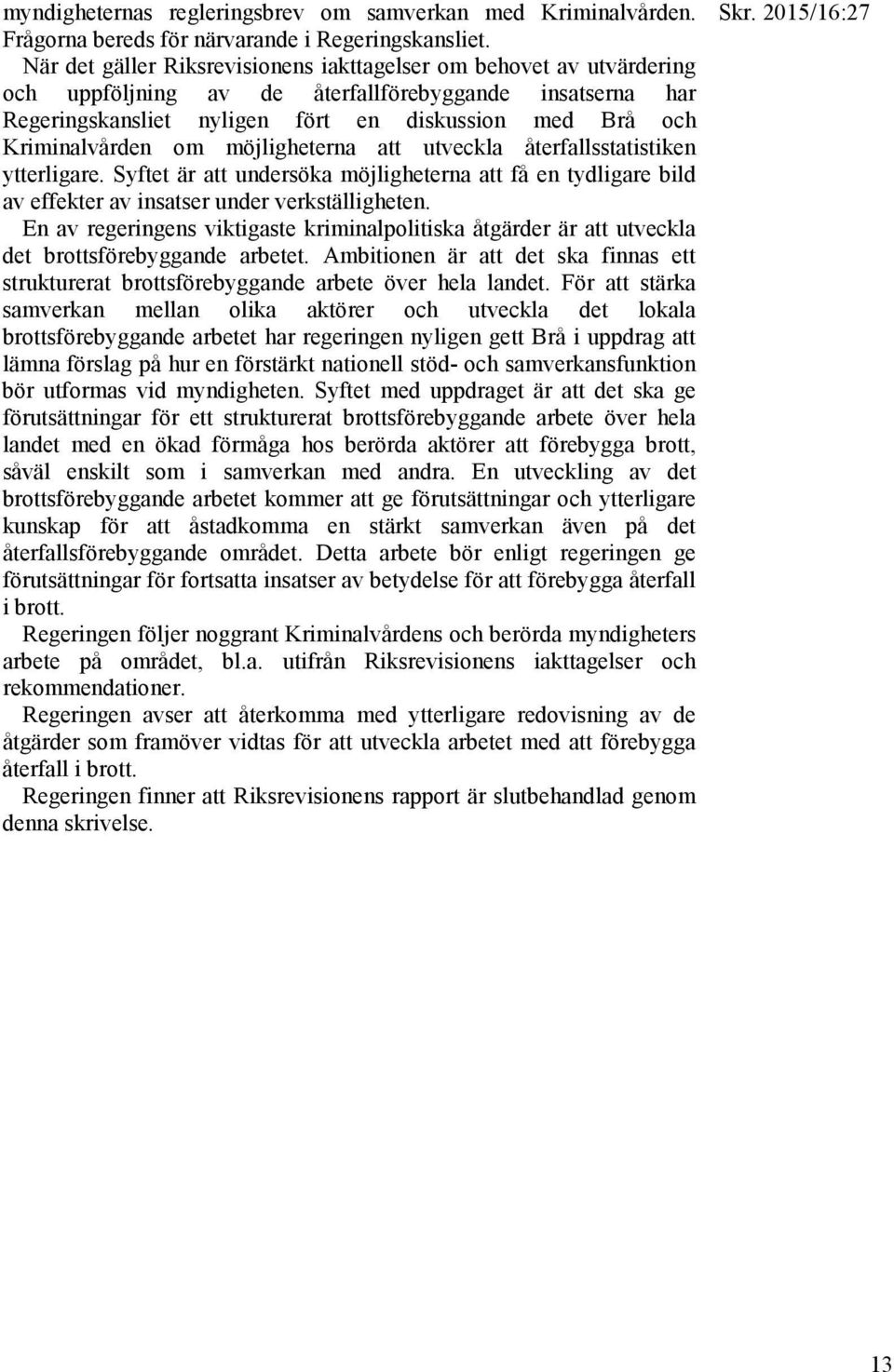 om möjligheterna att utveckla återfallsstatistiken ytterligare. Syftet är att undersöka möjligheterna att få en tydligare bild av effekter av insatser under verkställigheten.