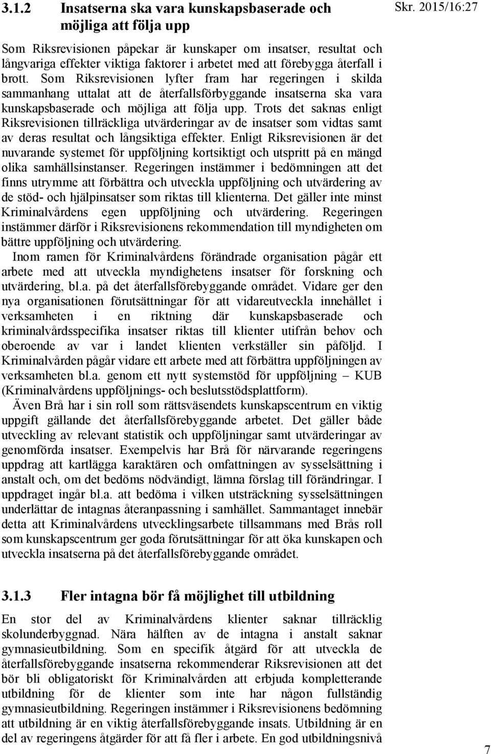 Trots det saknas enligt Riksrevisionen tillräckliga utvärderingar av de insatser som vidtas samt av deras resultat och långsiktiga effekter.