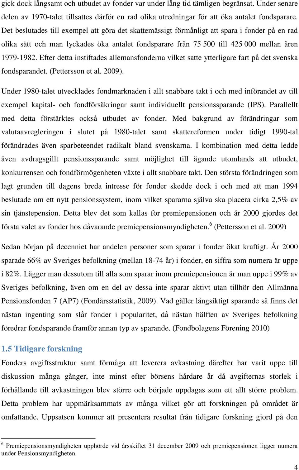 Efter detta instiftades allemansfonderna vilket satte ytterligare fart på det svenska fondsparandet. (Pettersson et al. 2009).