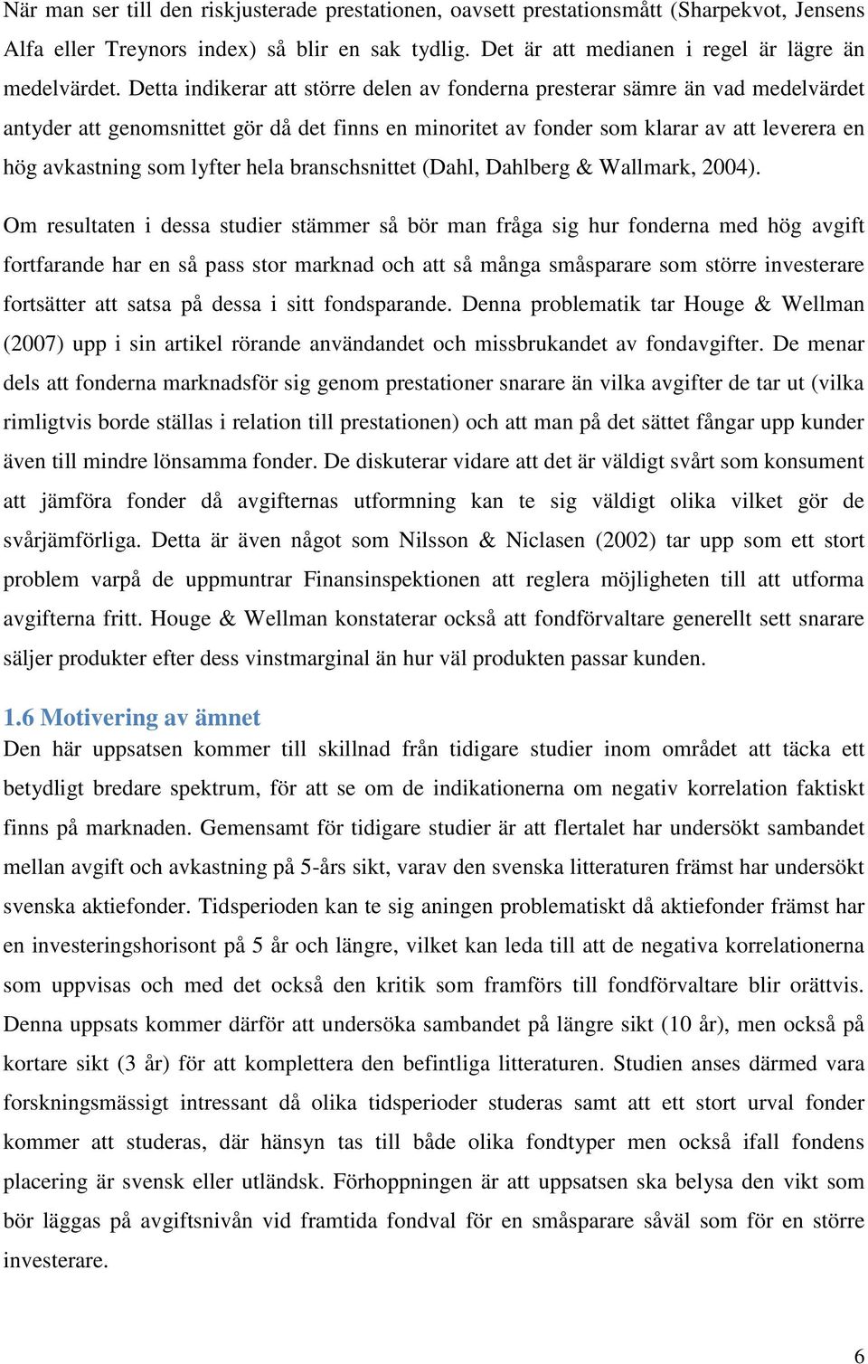 lyfter hela branschsnittet (Dahl, Dahlberg & Wallmark, 2004).