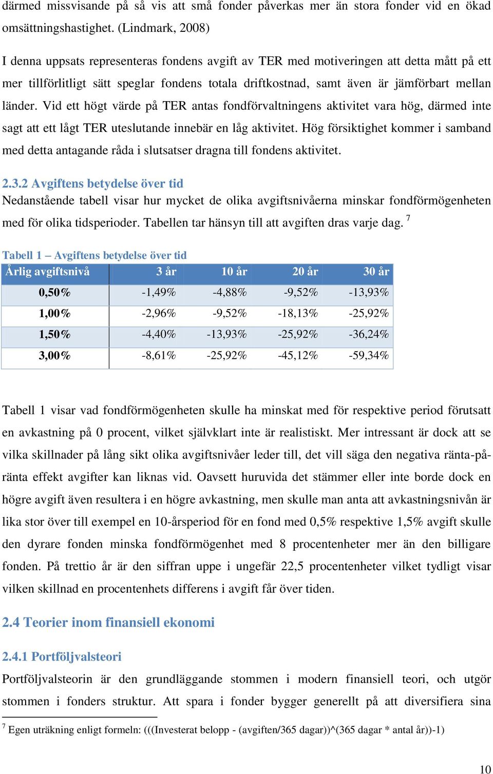 länder. Vid ett högt värde på TER antas fondförvaltningens aktivitet vara hög, därmed inte sagt att ett lågt TER uteslutande innebär en låg aktivitet.