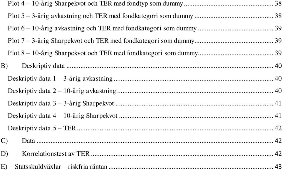 .. 39 Plot 8 10-årig Sharpekvot och TER med fondkategori som dummy... 39 B) Deskriptiv data... 40 Deskriptiv data 1 3-årig avkastning.