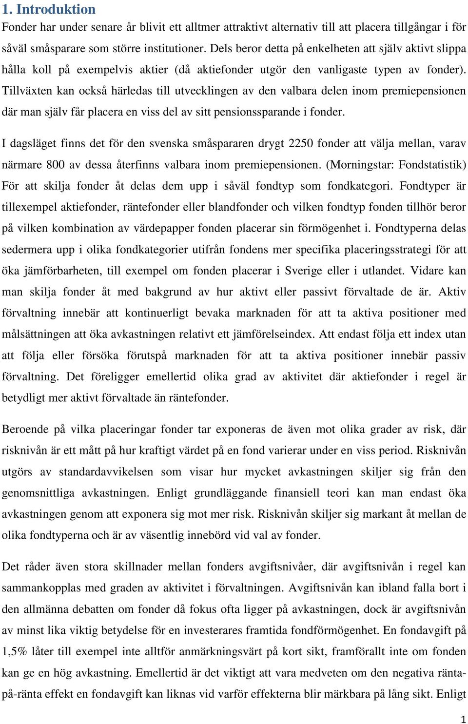 Tillväxten kan också härledas till utvecklingen av den valbara delen inom premiepensionen där man själv får placera en viss del av sitt pensionssparande i fonder.