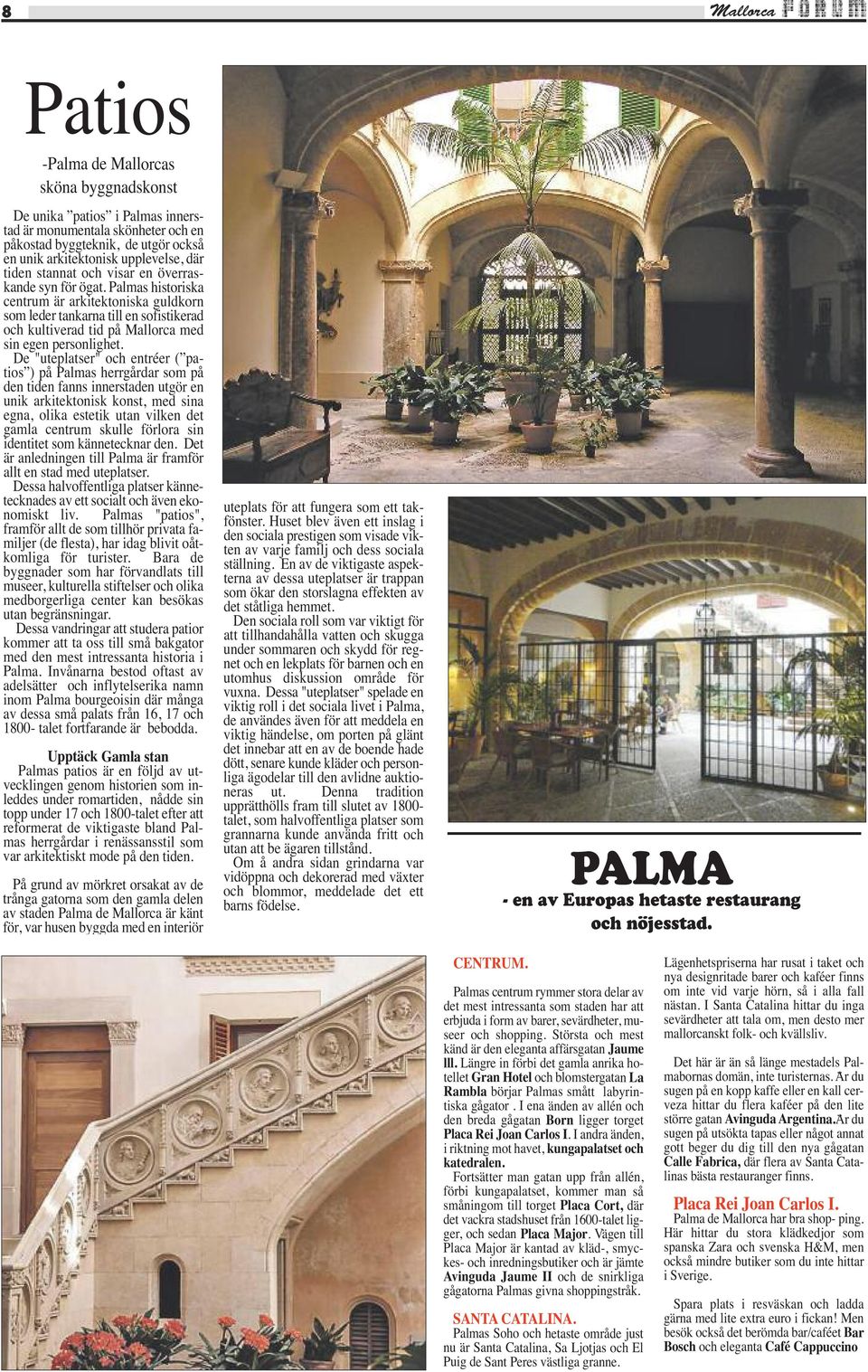 Palmas historiska centrum är arkitektoniska guldkorn som leder tankarna till en sofistikerad och kultiverad tid på Mallorca med sin egen personlighet.