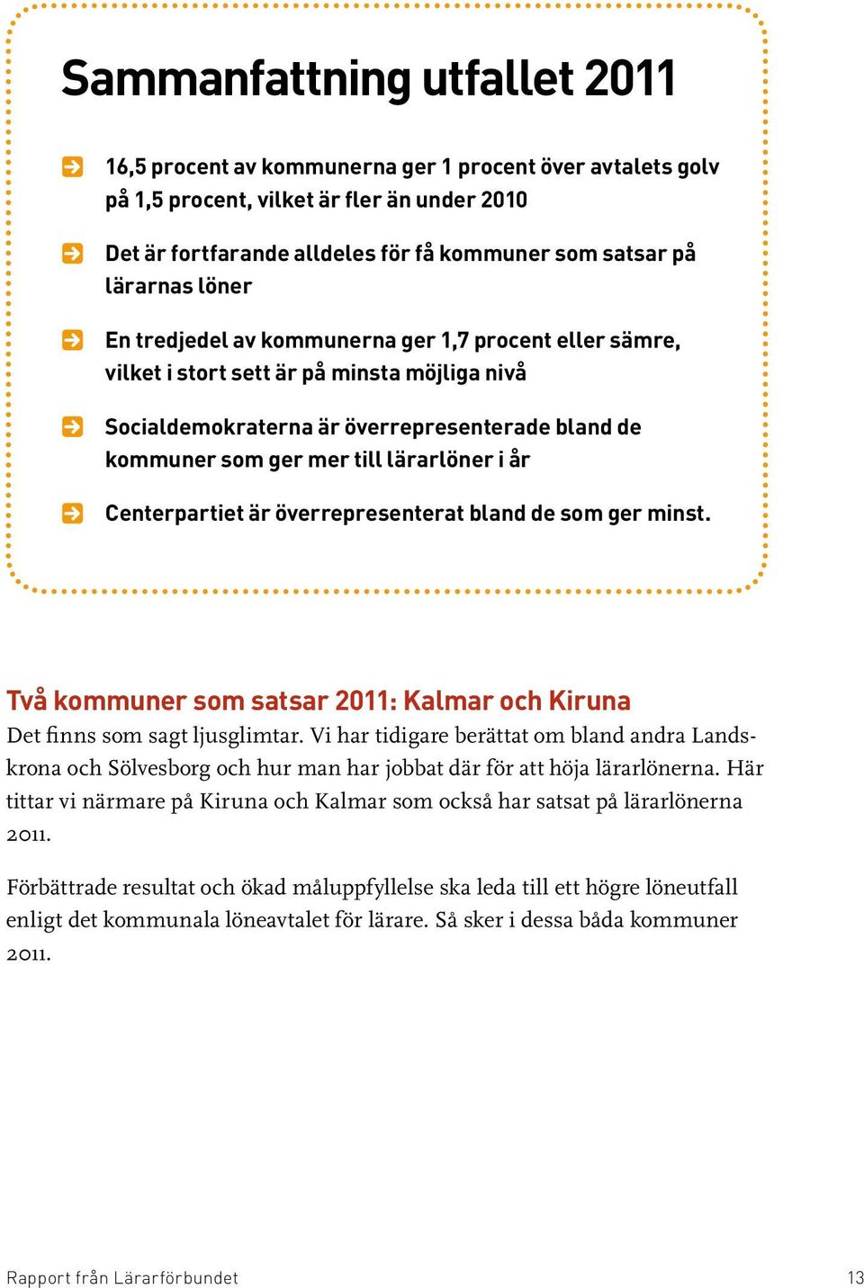 lärarlöner i år Centerpartiet är överrepresenterat bland de som ger minst. Två kommuner som satsar 2011: Kalmar och Kiruna Det finns som sagt ljusglimtar.