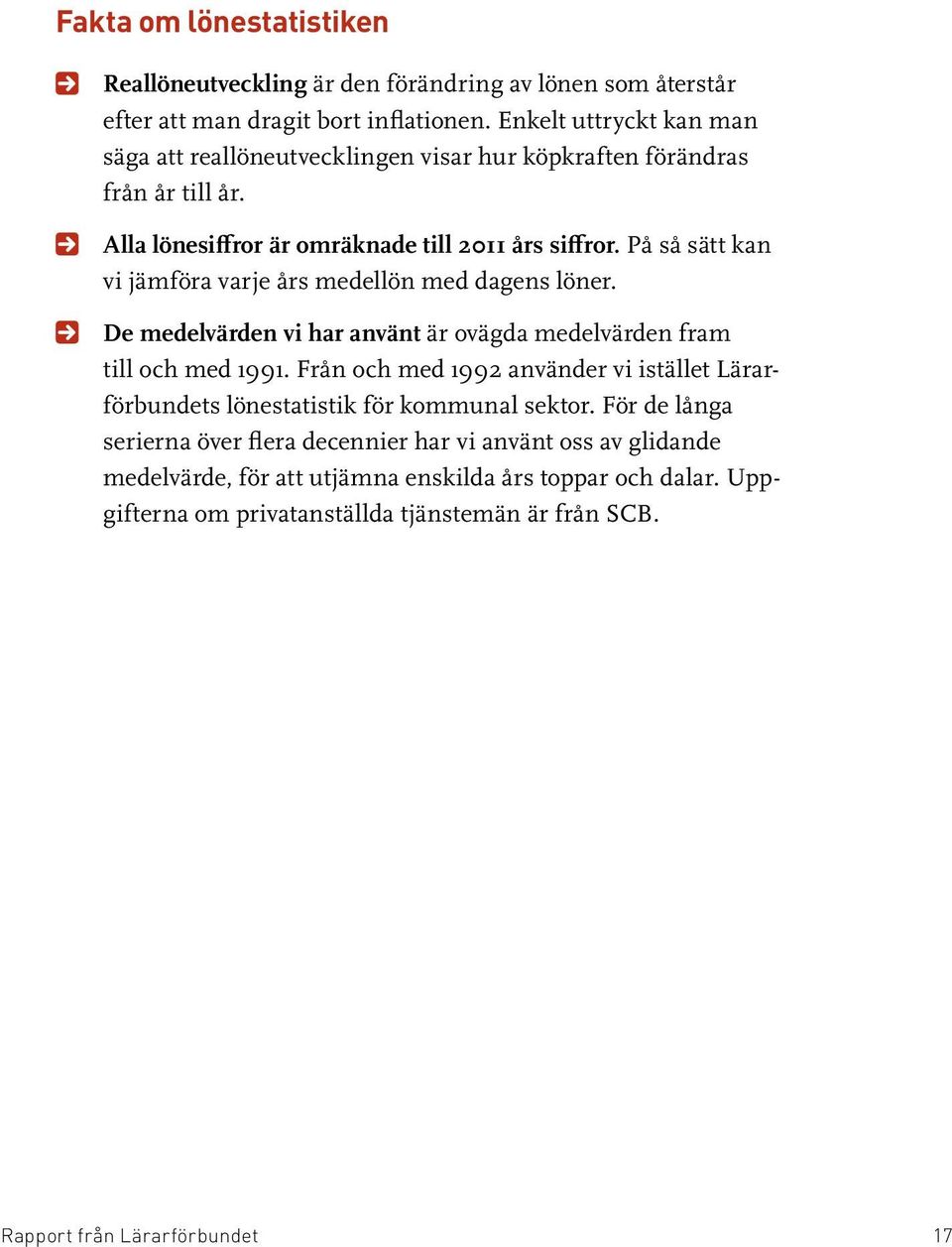 På så sätt kan vi jämföra varje års medellön med dagens löner. De medelvärden vi har använt är ovägda medelvärden fram till och med 1991.