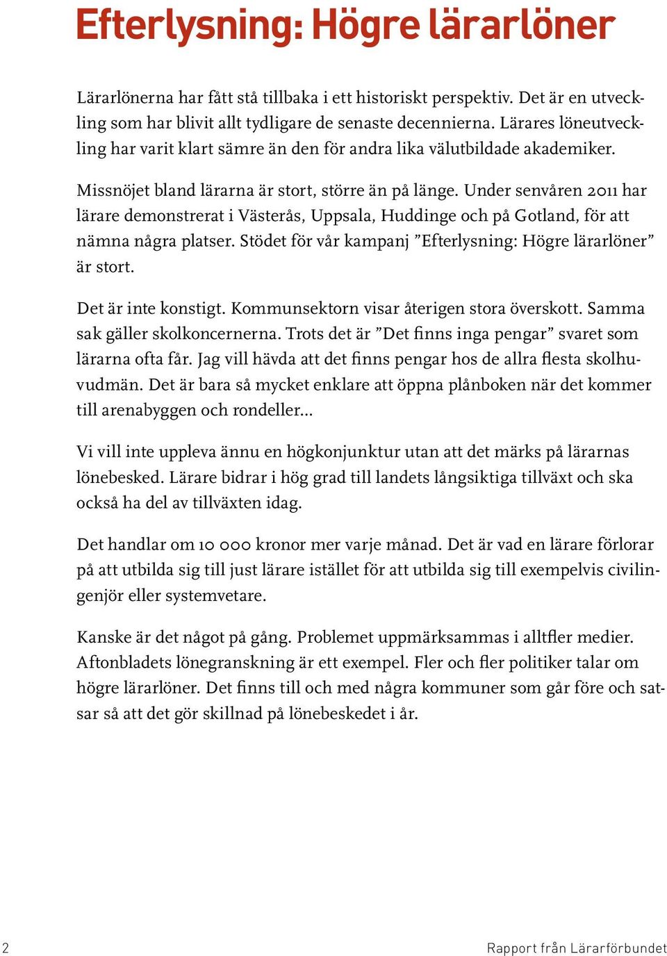 Under senvåren 2011 har lärare demonstrerat i Västerås, Uppsala, Huddinge och på Gotland, för att nämna några platser. Stödet för vår kampanj Efterlysning: Högre lärarlöner är stort.