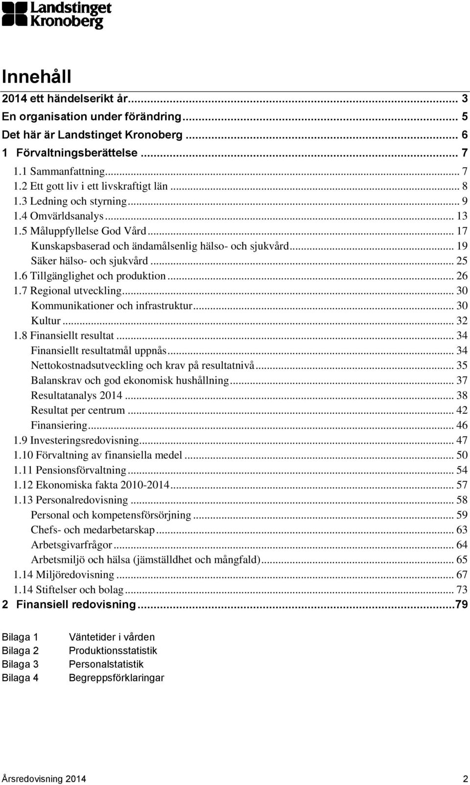 6 Tillgänglighet och produktion... 26 1.7 Regional utveckling... 30 Kommunikationer och infrastruktur... 30 Kultur... 32 1.8 Finansiellt resultat... 34 Finansiellt resultatmål uppnås.