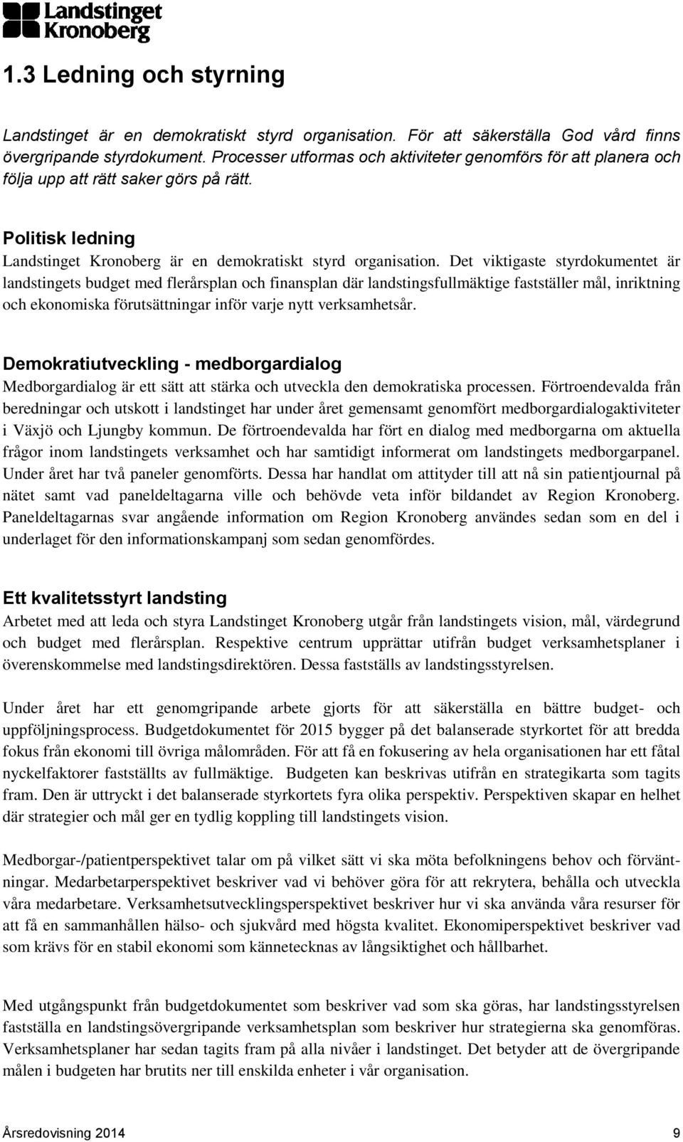 Det viktigaste styrdokumentet är landstingets budget med flerårsplan och finansplan där landstingsfullmäktige fastställer mål, inriktning och ekonomiska förutsättningar inför varje nytt verksamhetsår.