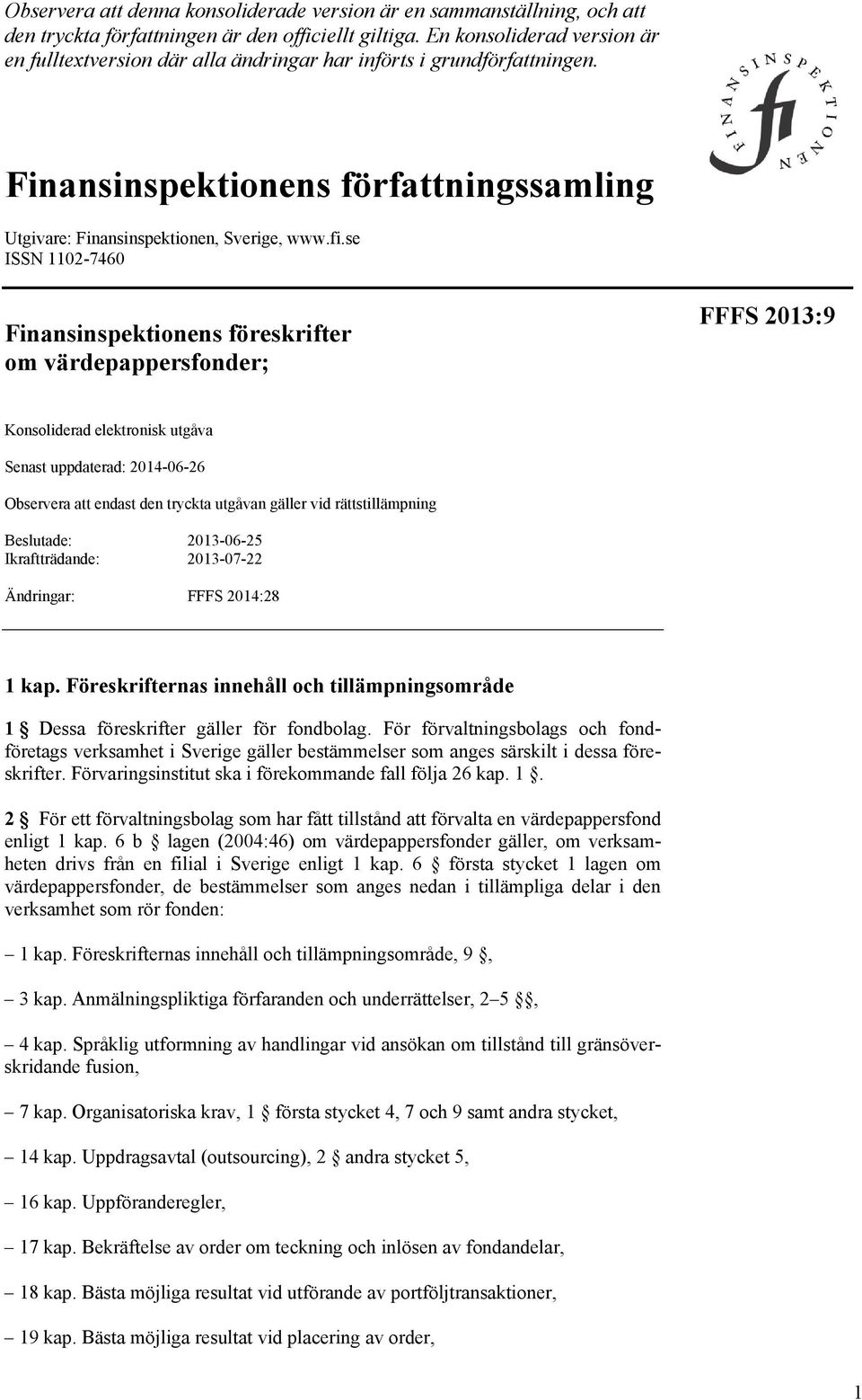 se ISSN 1102-7460 Finansinspektionens föreskrifter om värdepappersfonder; FFFS 2013:9 Konsoliderad elektronisk utgåva Senast uppdaterad: 2014-06-26 Observera att endast den tryckta utgåvan gäller vid