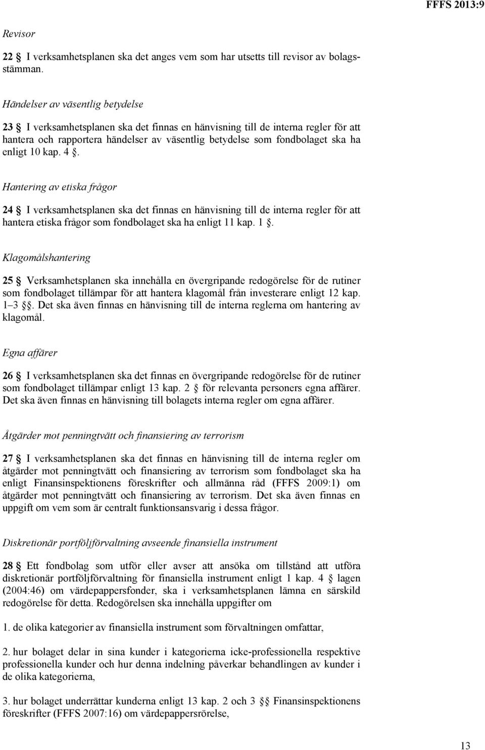 enligt 10 kap. 4. Hantering av etiska frågor 24 I verksamhetsplanen ska det finnas en hänvisning till de interna regler för att hantera etiska frågor som fondbolaget ska ha enligt 11 kap. 1. Klagomålshantering 25 Verksamhetsplanen ska innehålla en övergripande redogörelse för de rutiner som fondbolaget tillämpar för att hantera klagomål från investerare enligt 12 kap.