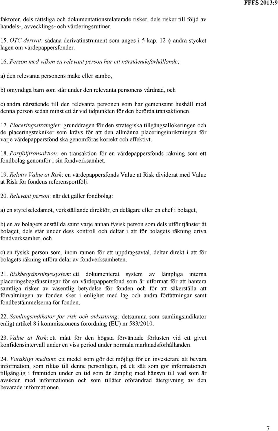 Person med vilken en relevant person har ett närståendeförhållande: a) den relevanta personens make eller sambo, b) omyndiga barn som står under den relevanta personens vårdnad, och c) andra