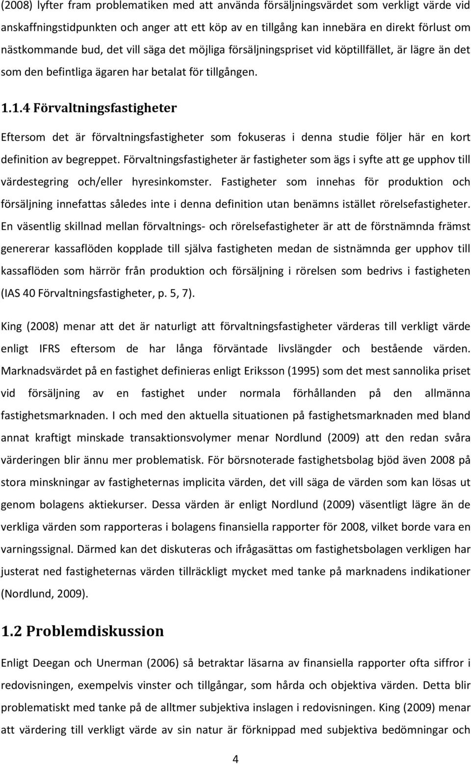 1.4 Förvaltningsfastigheter Eftersom det är förvaltningsfastigheter som fokuseras i denna studie följer här en kort definition av begreppet.