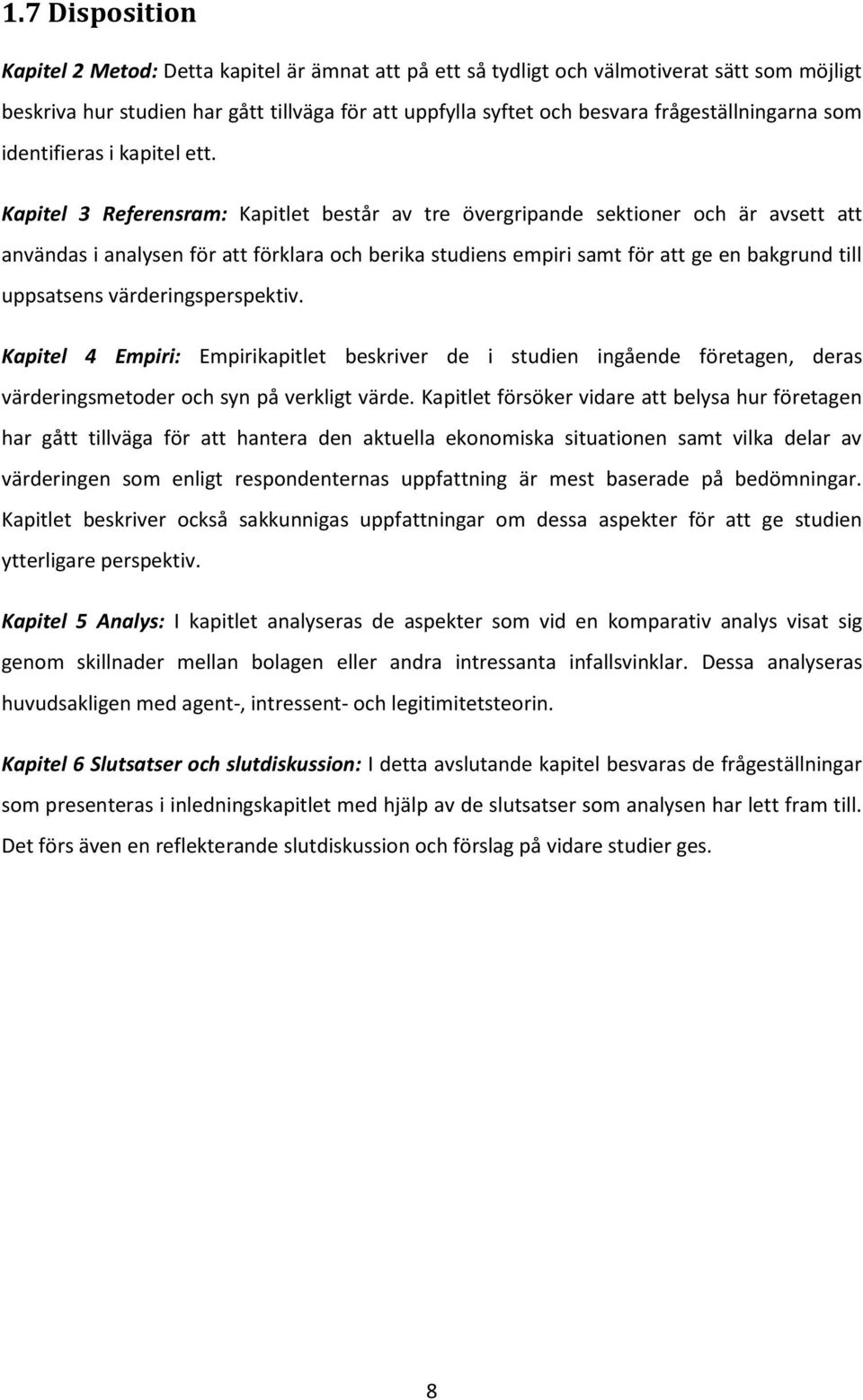 Kapitel 3 Referensram: Kapitlet består av tre övergripande sektioner och är avsett att användas i analysen för att förklara och berika studiens empiri samt för att ge en bakgrund till uppsatsens